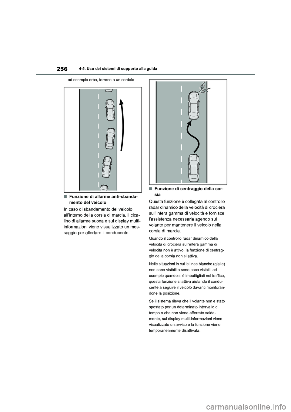 TOYOTA RAV4 2022  Manuale duso (in Italian) 2564-5. Uso dei sistemi di supporto alla guida
ad esempio erba, terreno o un cordolo
■Funzione di allarme anti-sbanda-
mento del veicolo
In caso di sbandamento del veicolo 
all’interno della corsi