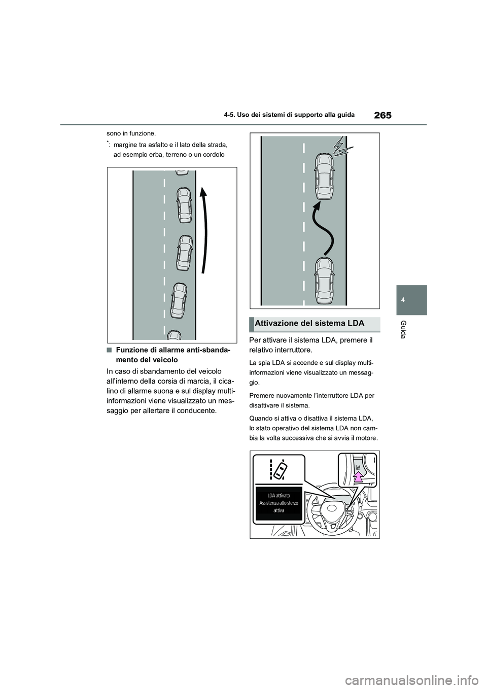 TOYOTA RAV4 2022 Manuale duso (in Italian) 265
4 4-5. Uso dei sistemi di supporto alla guida
Guida
sono in funzione.
*: margine tra asfalto e il lato della strada,
ad esempio erba, terreno o un cordolo
■Funzione di allarme anti-sbanda-
ment TOYOTA RAV4 2022 Manuale duso (in Italian) 265
4 4-5. Uso dei sistemi di supporto alla guida
Guida
sono in funzione.
*: margine tra asfalto e il lato della strada,
ad esempio erba, terreno o un cordolo
■Funzione di allarme anti-sbanda-
ment