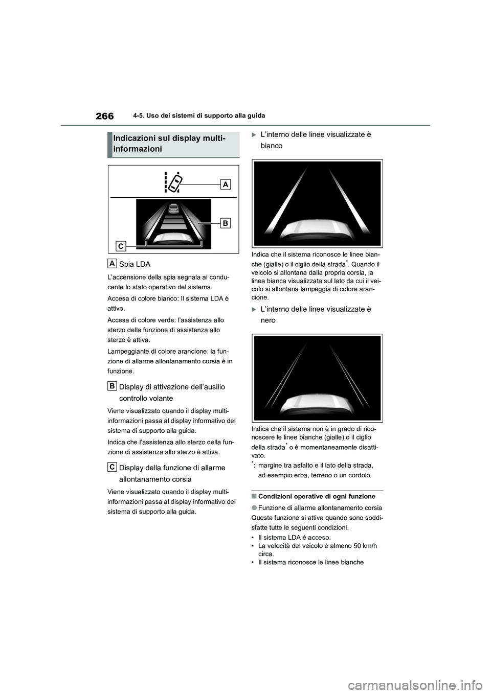 TOYOTA RAV4 2022 Manuale duso (in Italian) 2664-5. Uso dei sistemi di supporto alla guida
Spia LDA
L’accensione della spia segnala al condu-
cente lo stato operativo del sistema.
Accesa di colore bianco: Il sistema LDA è
attivo.
Accesa di TOYOTA RAV4 2022 Manuale duso (in Italian) 2664-5. Uso dei sistemi di supporto alla guida
Spia LDA
L’accensione della spia segnala al condu-
cente lo stato operativo del sistema.
Accesa di colore bianco: Il sistema LDA è
attivo.
Accesa di