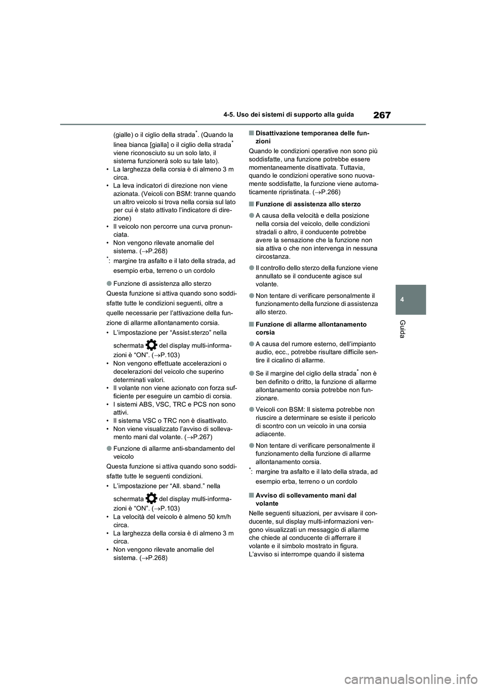 TOYOTA RAV4 2022  Manuale duso (in Italian) 267
4 4-5. Uso dei sistemi di supporto alla guida
Guida
(gialle) o il ciglio della strada*. (Quando la 
linea bianca [gialla] o il ciglio della strada* 
viene riconosciuto su un solo lato, il 
sistema