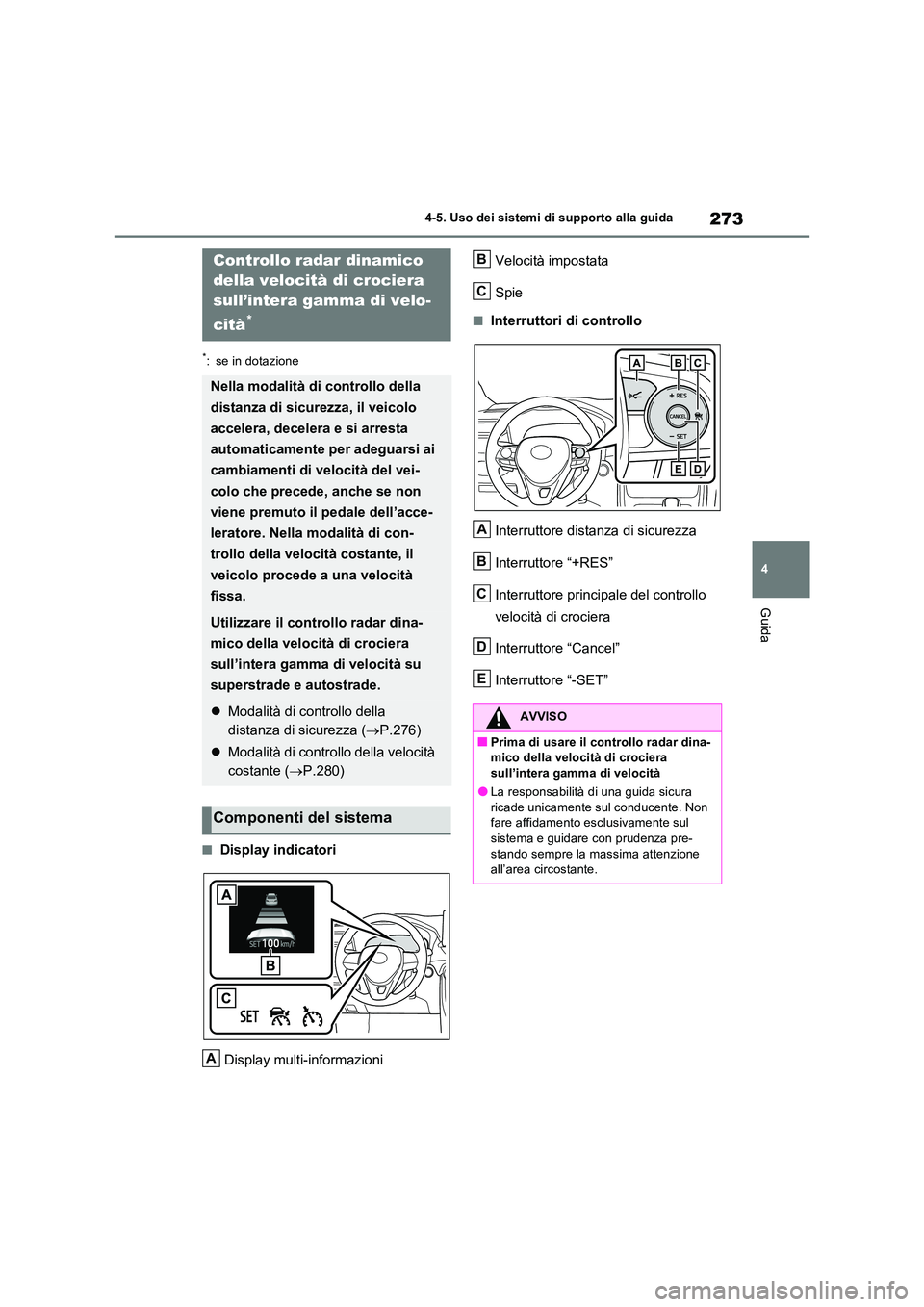 TOYOTA RAV4 2022 Manuale duso (in Italian) 273
4
4-5. Uso dei sistemi di supporto alla guida
Guida
*: se in dotazione
■Display indicatori
Display multi-informazioni
Velocità impostata
Spie
■Interruttori di controllo
Interruttore dist TOYOTA RAV4 2022 Manuale duso (in Italian) 273
4
4-5. Uso dei sistemi di supporto alla guida
Guida
*: se in dotazione
■Display indicatori
Display multi-informazioni
Velocità impostata
Spie
■Interruttori di controllo
Interruttore dist