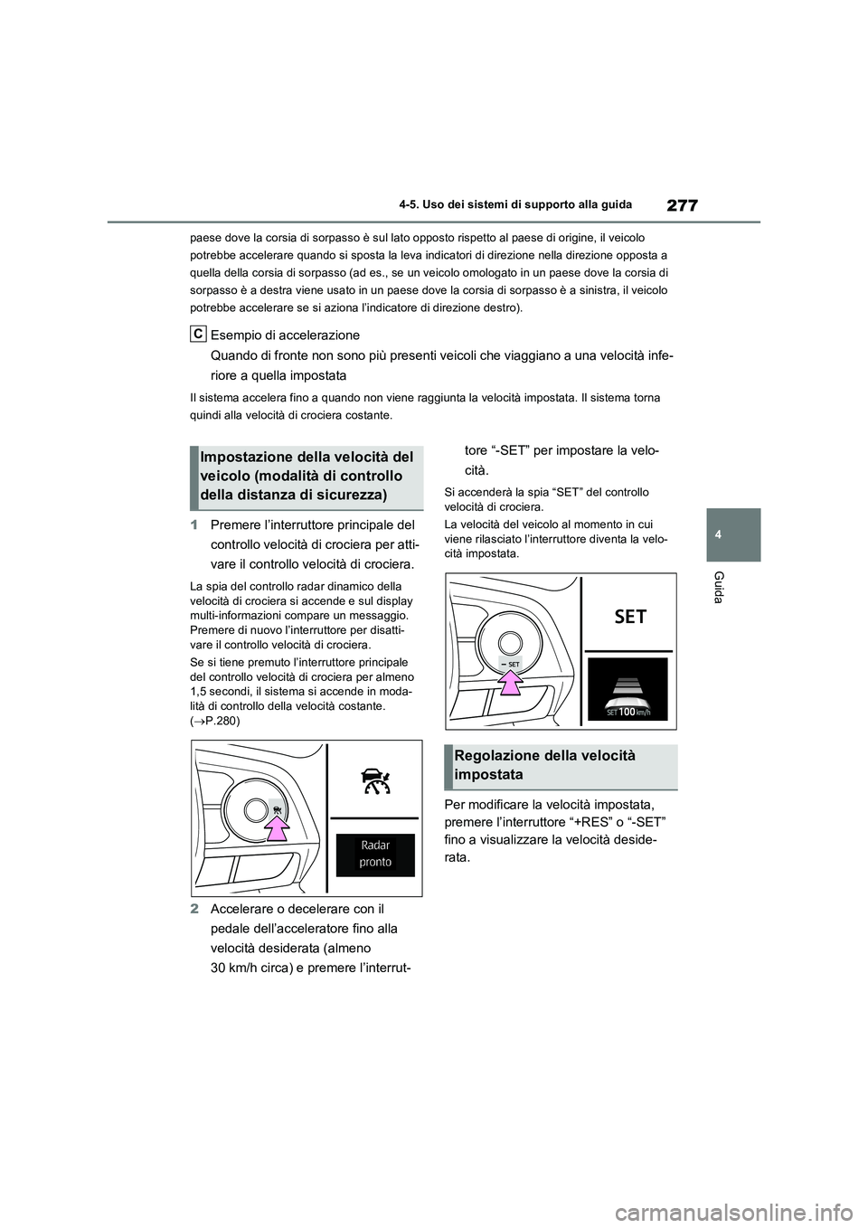 TOYOTA RAV4 2022 Manuale duso (in Italian) 277
4 4-5. Uso dei sistemi di supporto alla guida
Guida
paese dove la corsia di sorpasso è sul lato opposto rispetto al paese di origine, il veicolo
potrebbe accelerare quando si sposta la leva indi TOYOTA RAV4 2022 Manuale duso (in Italian) 277
4 4-5. Uso dei sistemi di supporto alla guida
Guida
paese dove la corsia di sorpasso è sul lato opposto rispetto al paese di origine, il veicolo
potrebbe accelerare quando si sposta la leva indi