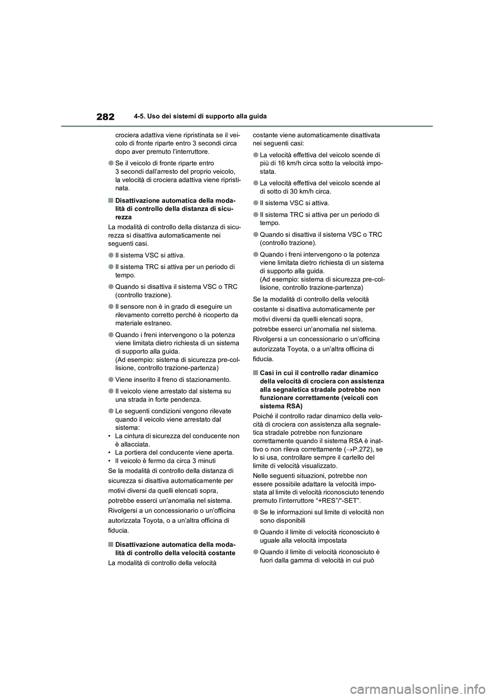 TOYOTA RAV4 2022 Manuale duso (in Italian) 2824-5. Uso dei sistemi di supporto alla guida
crociera adattiva viene ripristinata se il vei-
colo di fronte riparte entro 3 secondi circa
dopo aver premuto l’interruttore.
●Se il veicolo di fro TOYOTA RAV4 2022 Manuale duso (in Italian) 2824-5. Uso dei sistemi di supporto alla guida
crociera adattiva viene ripristinata se il vei-
colo di fronte riparte entro 3 secondi circa
dopo aver premuto l’interruttore.
●Se il veicolo di fro
