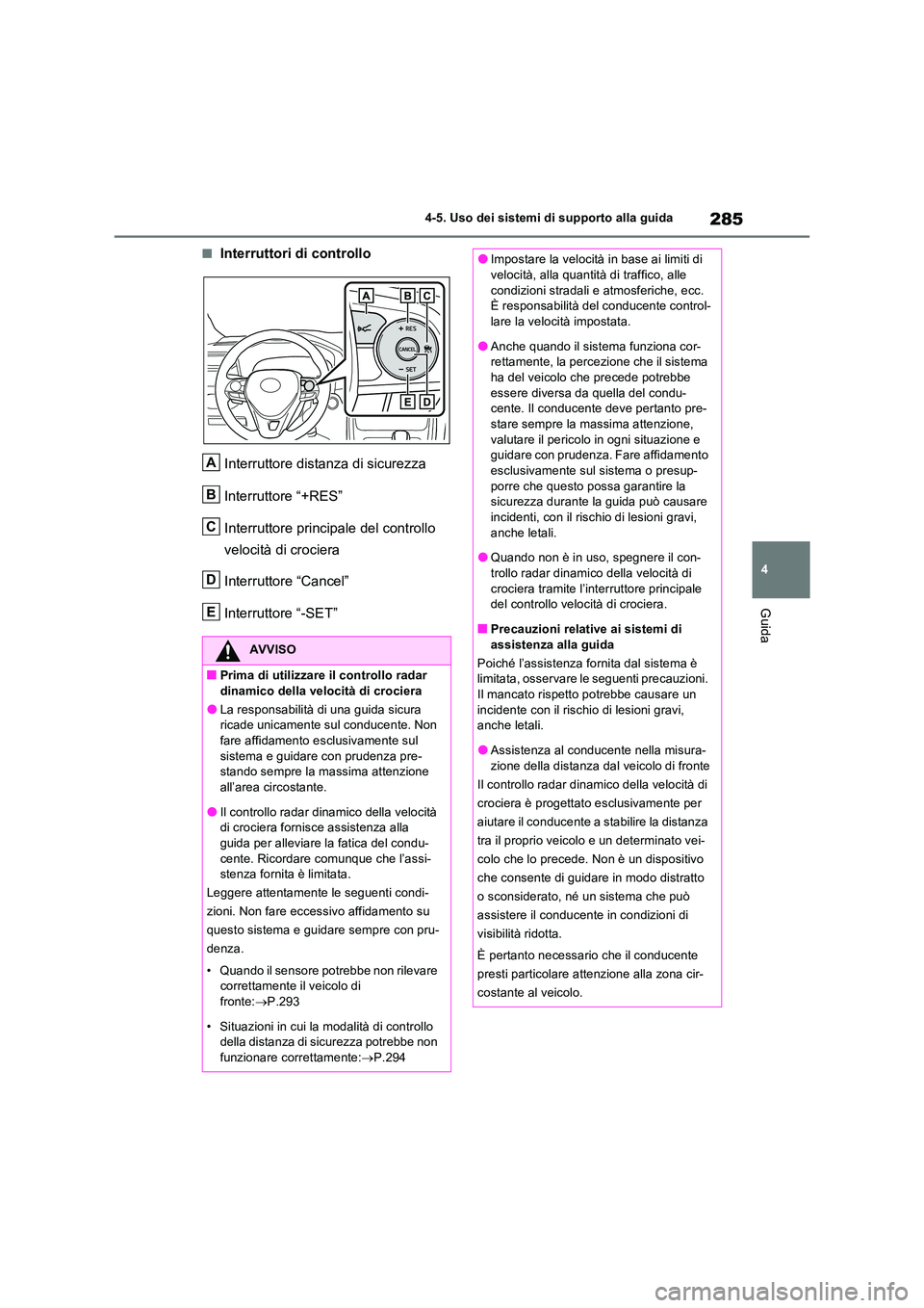 TOYOTA RAV4 2022 Manuale duso (in Italian) 285
4
4-5. Uso dei sistemi di supporto alla guida
Guida
■Interruttori di controllo
Interruttore distanza di sicurezza
Interruttore “+RES”
Interruttore principale del controllo
velocità di TOYOTA RAV4 2022 Manuale duso (in Italian) 285
4
4-5. Uso dei sistemi di supporto alla guida
Guida
■Interruttori di controllo
Interruttore distanza di sicurezza
Interruttore “+RES”
Interruttore principale del controllo
velocità di