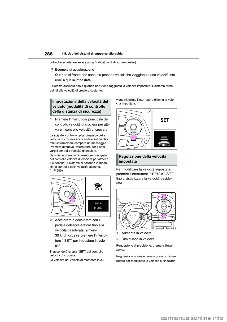 TOYOTA RAV4 2022 Manuale duso (in Italian) 2884-5. Uso dei sistemi di supporto alla guida
potrebbe accelerare se si aziona l’indicatore di direzione destro).
Esempio di accelerazione
Quando di fronte non sono più presenti veicoli che viag TOYOTA RAV4 2022 Manuale duso (in Italian) 2884-5. Uso dei sistemi di supporto alla guida
potrebbe accelerare se si aziona l’indicatore di direzione destro).
Esempio di accelerazione
Quando di fronte non sono più presenti veicoli che viag
