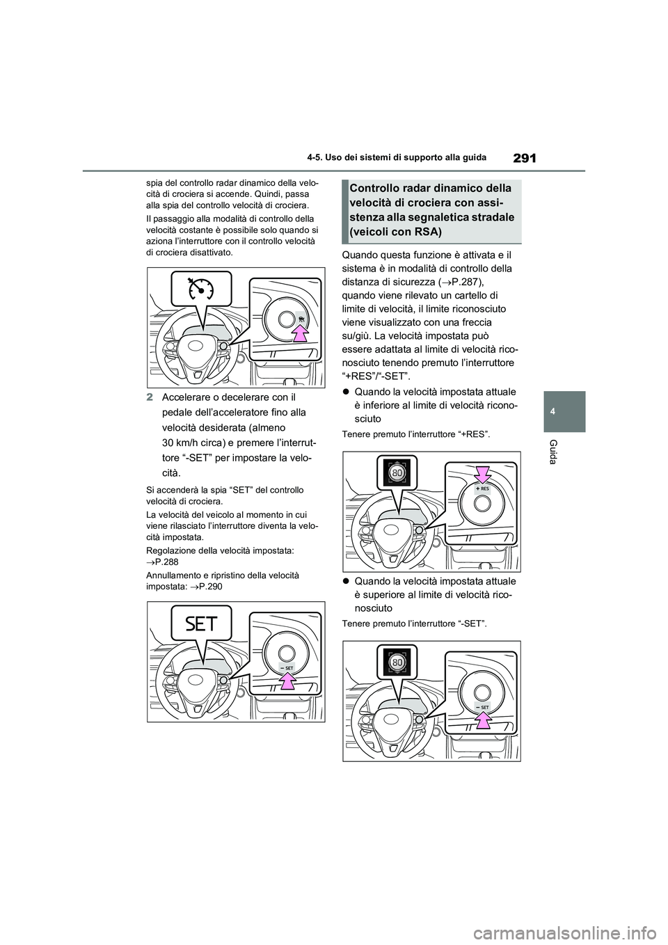 TOYOTA RAV4 2022 Manuale duso (in Italian) 291
4 4-5. Uso dei sistemi di supporto alla guida
Guida
spia del controllo radar dinamico della velo-
cità di crociera si accende. Quindi, passa
alla spia del controllo velocità di crociera.
Il pas TOYOTA RAV4 2022 Manuale duso (in Italian) 291
4 4-5. Uso dei sistemi di supporto alla guida
Guida
spia del controllo radar dinamico della velo-
cità di crociera si accende. Quindi, passa
alla spia del controllo velocità di crociera.
Il pas