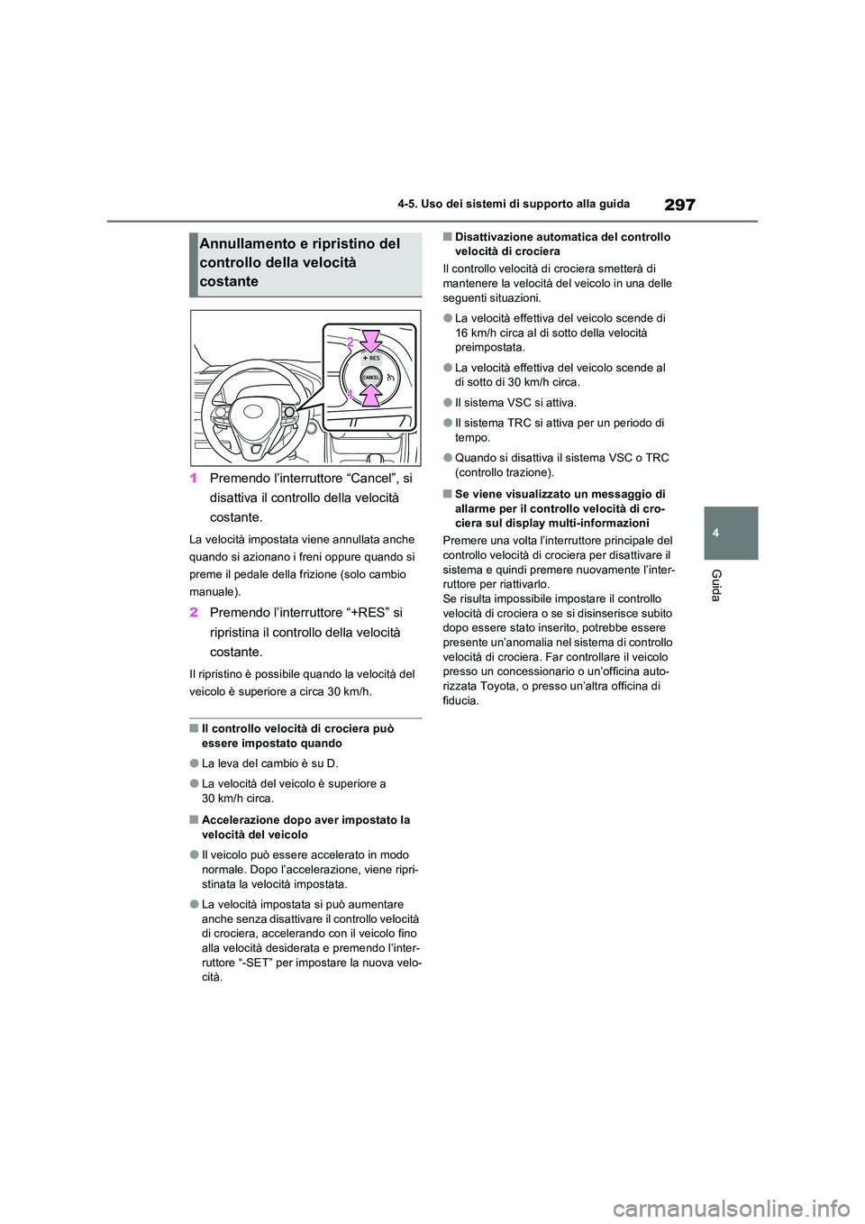 TOYOTA RAV4 2022 Manuale duso (in Italian) 297
4
4-5. Uso dei sistemi di supporto alla guida
Guida
1 Premendo l’interruttore “Cancel”, si
disattiva il controllo della velocità
costante.
La velocità impostata viene annullata anche TOYOTA RAV4 2022 Manuale duso (in Italian) 297
4
4-5. Uso dei sistemi di supporto alla guida
Guida
1 Premendo l’interruttore “Cancel”, si
disattiva il controllo della velocità
costante.
La velocità impostata viene annullata anche