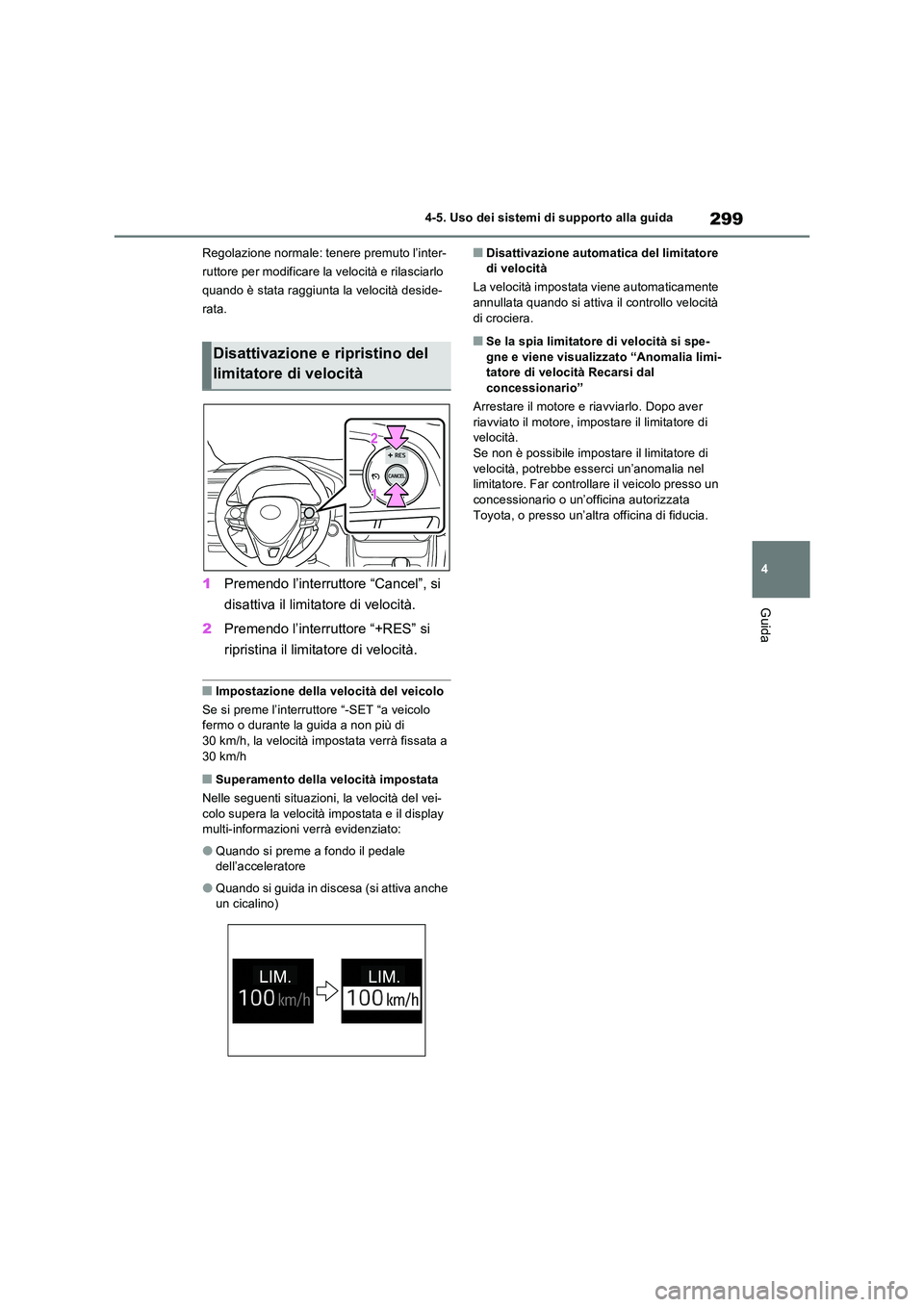 TOYOTA RAV4 2022  Manuale duso (in Italian) 299
4 
4-5. Uso dei sistemi di supporto alla guida
Guida
Regolazione normale: tenere premuto l’inter- 
ruttore per modificare la velocità e rilasciarlo 
quando è stata raggiunta la velocità desid