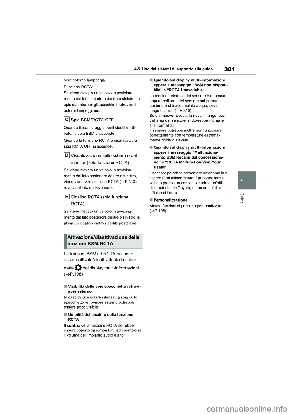 TOYOTA RAV4 2022  Manuale duso (in Italian) 301
4 4-5. Uso dei sistemi di supporto alla guida
Guida
sore esterno lampeggia.
Funzione RCTA:
Se viene rilevato un veicolo in avvicina-
mento dai lati posteriore destro o sinistro, le 
spie su entram