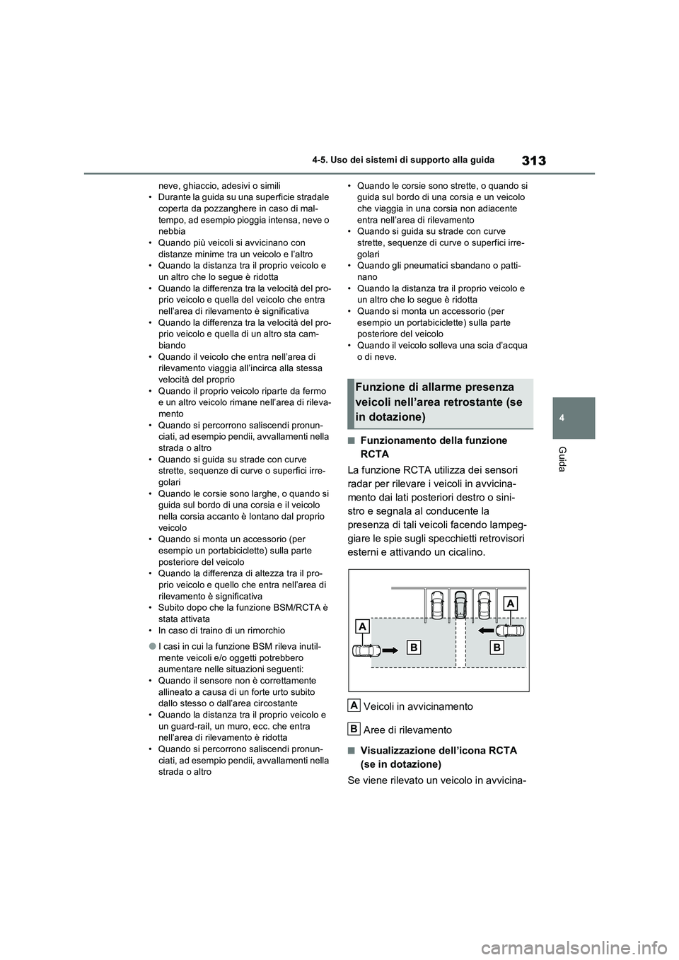 TOYOTA RAV4 2022 Manuale duso (in Italian) 313
4 4-5. Uso dei sistemi di supporto alla guida
Guida
neve, ghiaccio, adesivi o simili
• Durante la guida su una superficie stradale
coperta da pozzanghere in caso di mal-
tempo, ad esempio piogg TOYOTA RAV4 2022 Manuale duso (in Italian) 313
4 4-5. Uso dei sistemi di supporto alla guida
Guida
neve, ghiaccio, adesivi o simili
• Durante la guida su una superficie stradale
coperta da pozzanghere in caso di mal-
tempo, ad esempio piogg