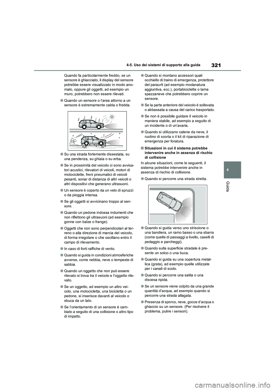 TOYOTA RAV4 2022 Manuale duso (in Italian) 321
4 4-5. Uso dei sistemi di supporto alla guida
Guida
Quando fa particolarmente freddo, se un
sensore è ghiacciato, il display del sensore
potrebbe essere visualizzato in modo ano-
malo, oppure g TOYOTA RAV4 2022 Manuale duso (in Italian) 321
4 4-5. Uso dei sistemi di supporto alla guida
Guida
Quando fa particolarmente freddo, se un
sensore è ghiacciato, il display del sensore
potrebbe essere visualizzato in modo ano-
malo, oppure g