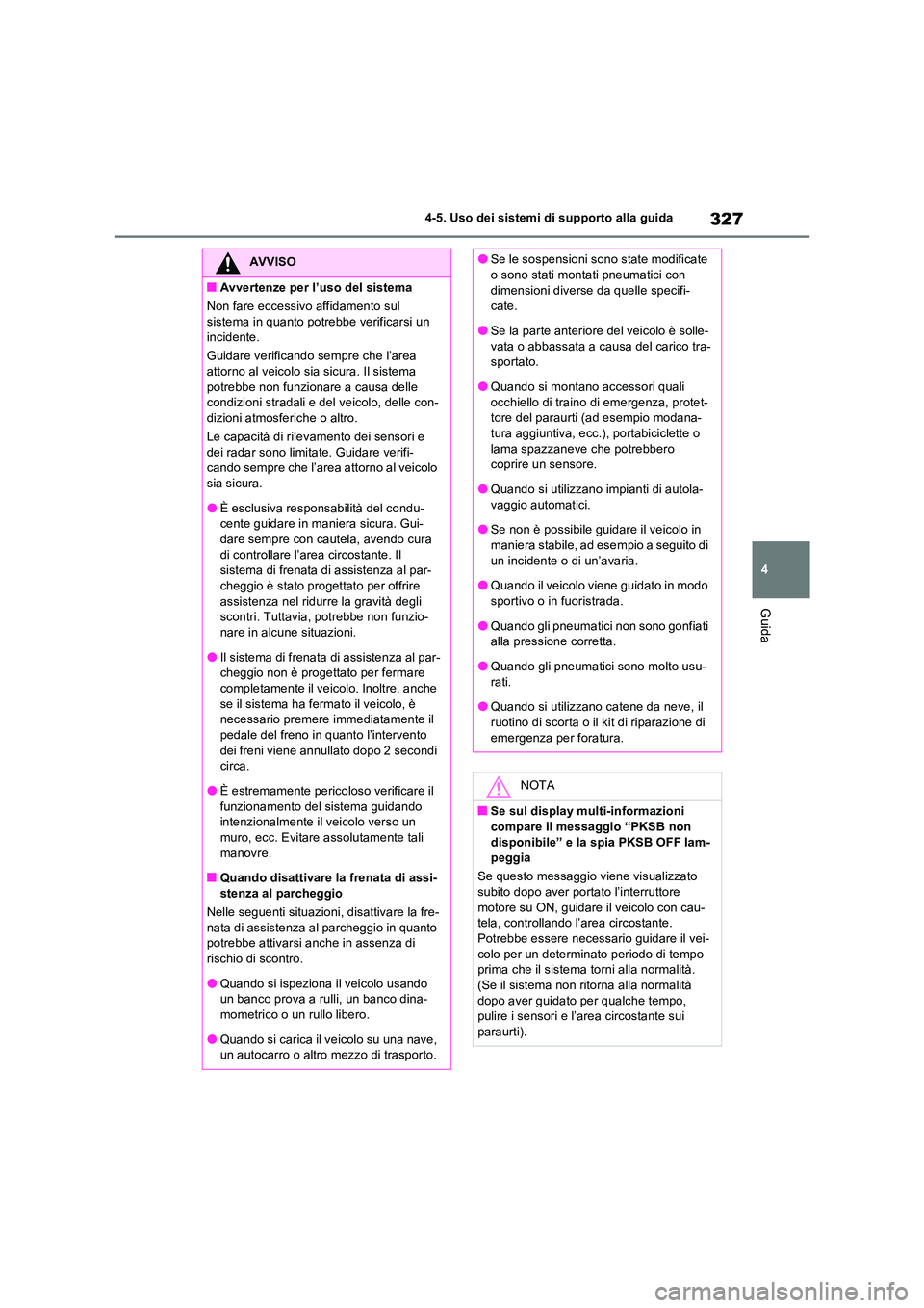 TOYOTA RAV4 2022 Manuale duso (in Italian) 327
4
4-5. Uso dei sistemi di supporto alla guida
Guida
AVVISO
■Avvertenze per l’uso del sistema
Non fare eccessivo affidamento sul
sistema in quanto potrebbe verificarsi un incidente.
Guida TOYOTA RAV4 2022 Manuale duso (in Italian) 327
4
4-5. Uso dei sistemi di supporto alla guida
Guida
AVVISO
■Avvertenze per l’uso del sistema
Non fare eccessivo affidamento sul
sistema in quanto potrebbe verificarsi un incidente.
Guida