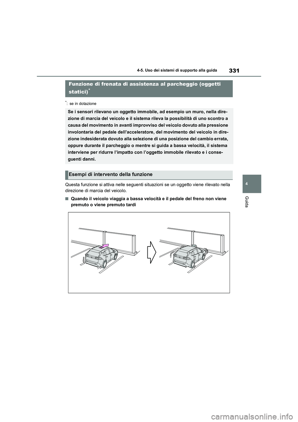 TOYOTA RAV4 2022 Manuale duso (in Italian) 331
4 4-5. Uso dei sistemi di supporto alla guida
Guida
*: se in dotazione
Questa funzione si attiva nelle seguenti situazioni se un oggetto viene rilevato nella
direzione di marcia del veicolo.
■Q TOYOTA RAV4 2022 Manuale duso (in Italian) 331
4 4-5. Uso dei sistemi di supporto alla guida
Guida
*: se in dotazione
Questa funzione si attiva nelle seguenti situazioni se un oggetto viene rilevato nella
direzione di marcia del veicolo.
■Q