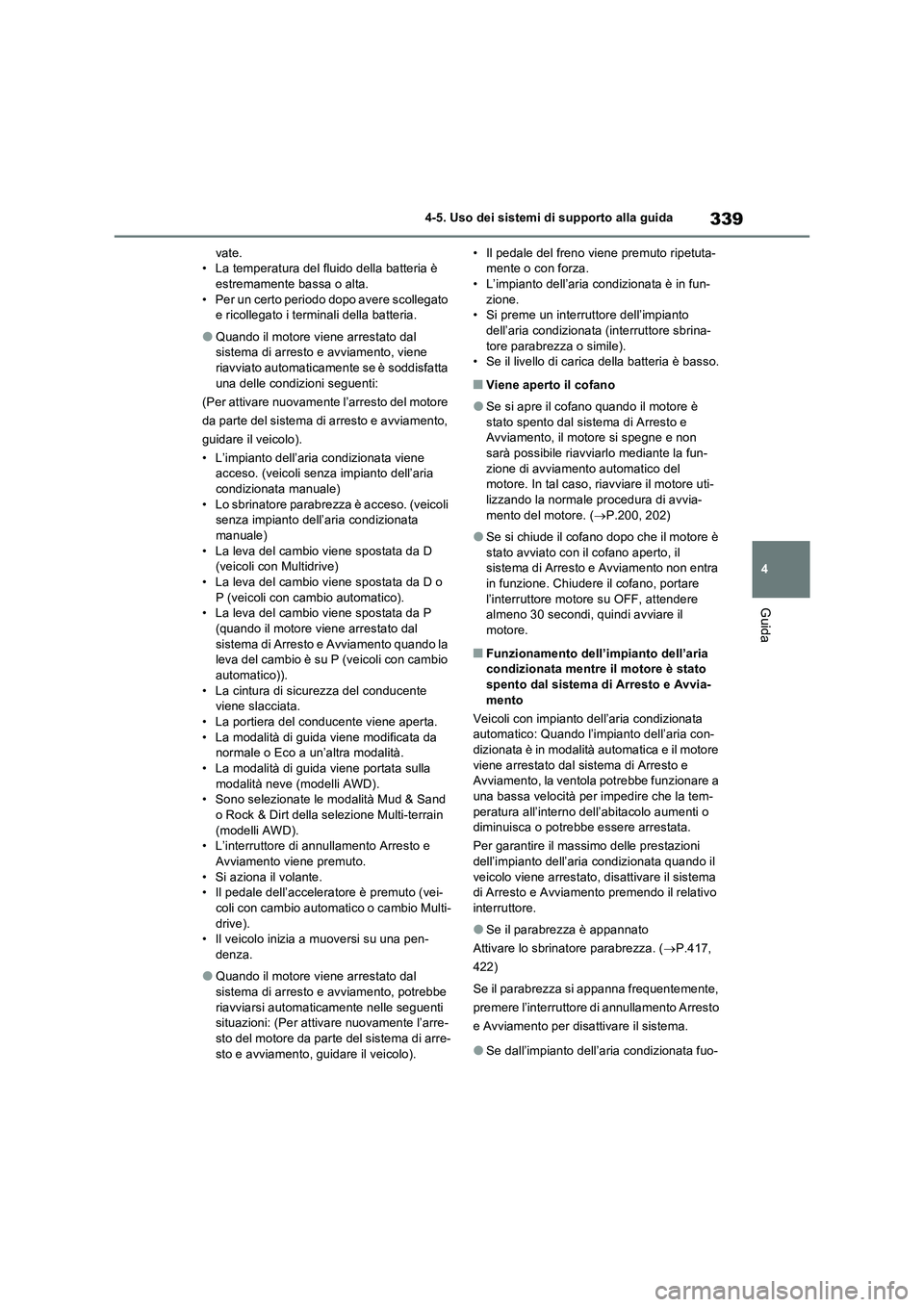 TOYOTA RAV4 2022 Manuale duso (in Italian) 339
4 4-5. Uso dei sistemi di supporto alla guida
Guida
vate.
• La temperatura del fluido della batteria è
estremamente bassa o alta.
• Per un certo periodo dopo avere scollegato
e ricollegato TOYOTA RAV4 2022 Manuale duso (in Italian) 339
4 4-5. Uso dei sistemi di supporto alla guida
Guida
vate.
• La temperatura del fluido della batteria è
estremamente bassa o alta.
• Per un certo periodo dopo avere scollegato
e ricollegato