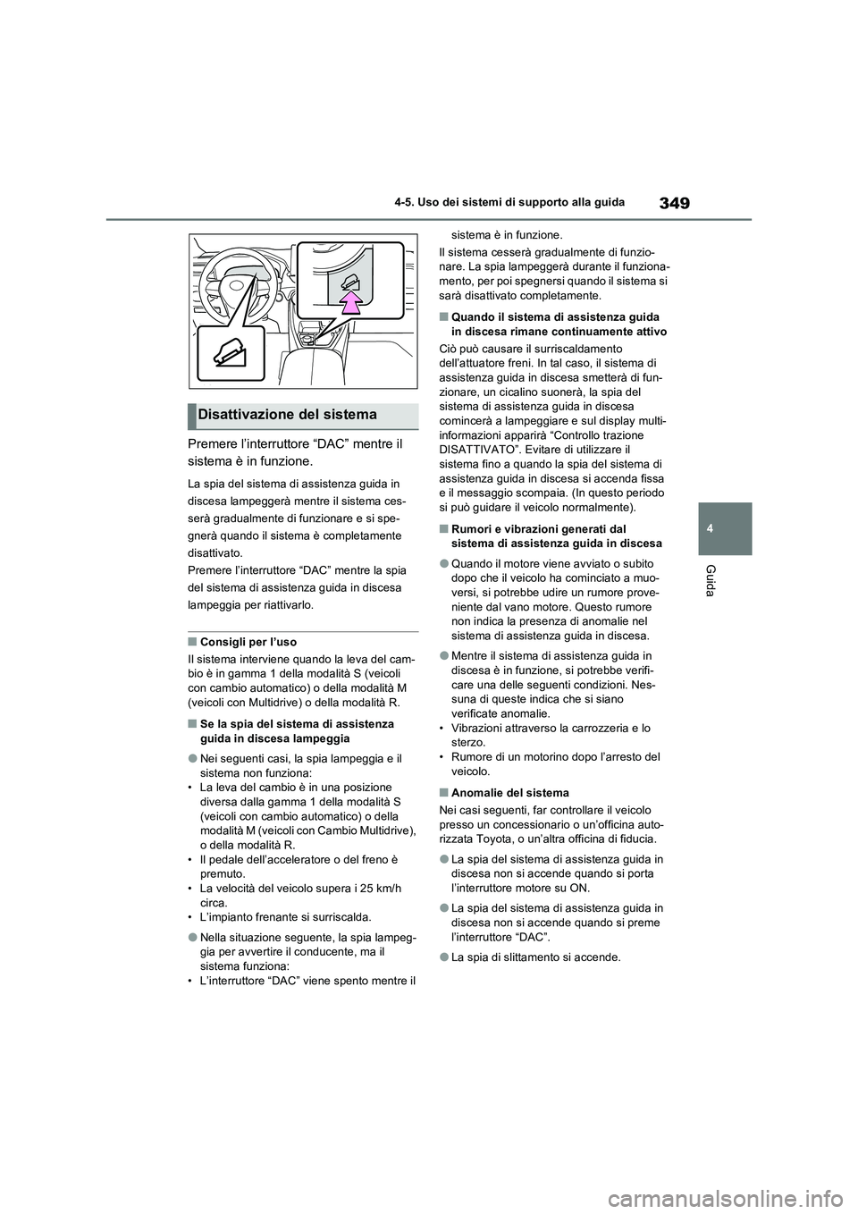 TOYOTA RAV4 2022 Manuale duso (in Italian) 349
4 4-5. Uso dei sistemi di supporto alla guida
Guida
Premere l’interruttore “DAC” mentre il
sistema è in funzione.
La spia del sistema di assistenza guida in
discesa lampeggerà mentre il TOYOTA RAV4 2022 Manuale duso (in Italian) 349
4 4-5. Uso dei sistemi di supporto alla guida
Guida
Premere l’interruttore “DAC” mentre il
sistema è in funzione.
La spia del sistema di assistenza guida in
discesa lampeggerà mentre il