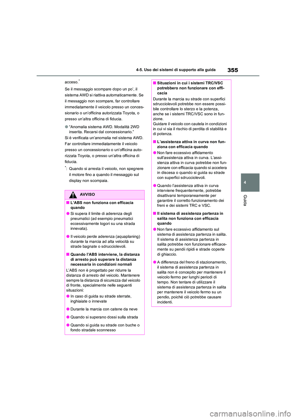 TOYOTA RAV4 2022 Manuale duso (in Italian) 355
4
4-5. Uso dei sistemi di supporto alla guida
Guida
acceso.*
Se il messaggio scompare dopo un po’, il
sistema AWD si riattiva automaticamente. Se
il messaggio non scompare, far controllare
TOYOTA RAV4 2022 Manuale duso (in Italian) 355
4
4-5. Uso dei sistemi di supporto alla guida
Guida
acceso.*
Se il messaggio scompare dopo un po’, il
sistema AWD si riattiva automaticamente. Se
il messaggio non scompare, far controllare