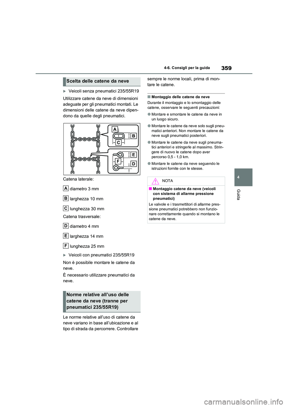 TOYOTA RAV4 2022 Manuale duso (in Italian) 359
4
4-6. Consigli per la guida
Guida
Veicoli senza pneumatici 235/55R19
Utilizzare catene da neve di dimensioni
adeguate per gli pneumatici montati. Le
dimensioni delle catene da neve dipen- TOYOTA RAV4 2022 Manuale duso (in Italian) 359
4
4-6. Consigli per la guida
Guida
Veicoli senza pneumatici 235/55R19
Utilizzare catene da neve di dimensioni
adeguate per gli pneumatici montati. Le
dimensioni delle catene da neve dipen-