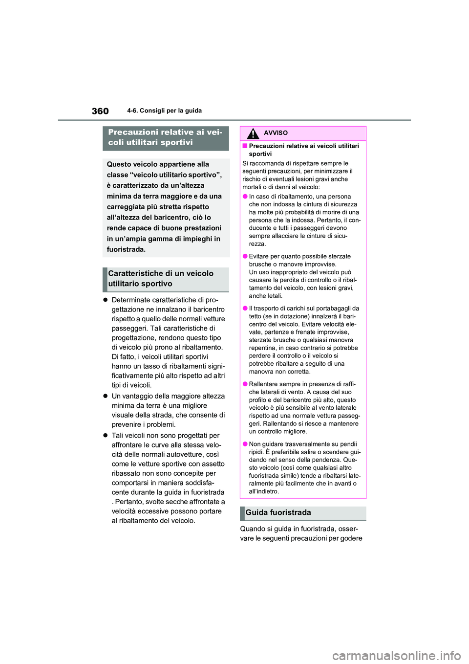 TOYOTA RAV4 2022 Manuale duso (in Italian) 3604-6. Consigli per la guida
Determinate caratteristiche di pro-
gettazione ne innalzano il baricentro
rispetto a quello delle normali vetture
passeggeri. Tali caratteristiche di
progettazione TOYOTA RAV4 2022 Manuale duso (in Italian) 3604-6. Consigli per la guida
Determinate caratteristiche di pro-
gettazione ne innalzano il baricentro
rispetto a quello delle normali vetture
passeggeri. Tali caratteristiche di
progettazione