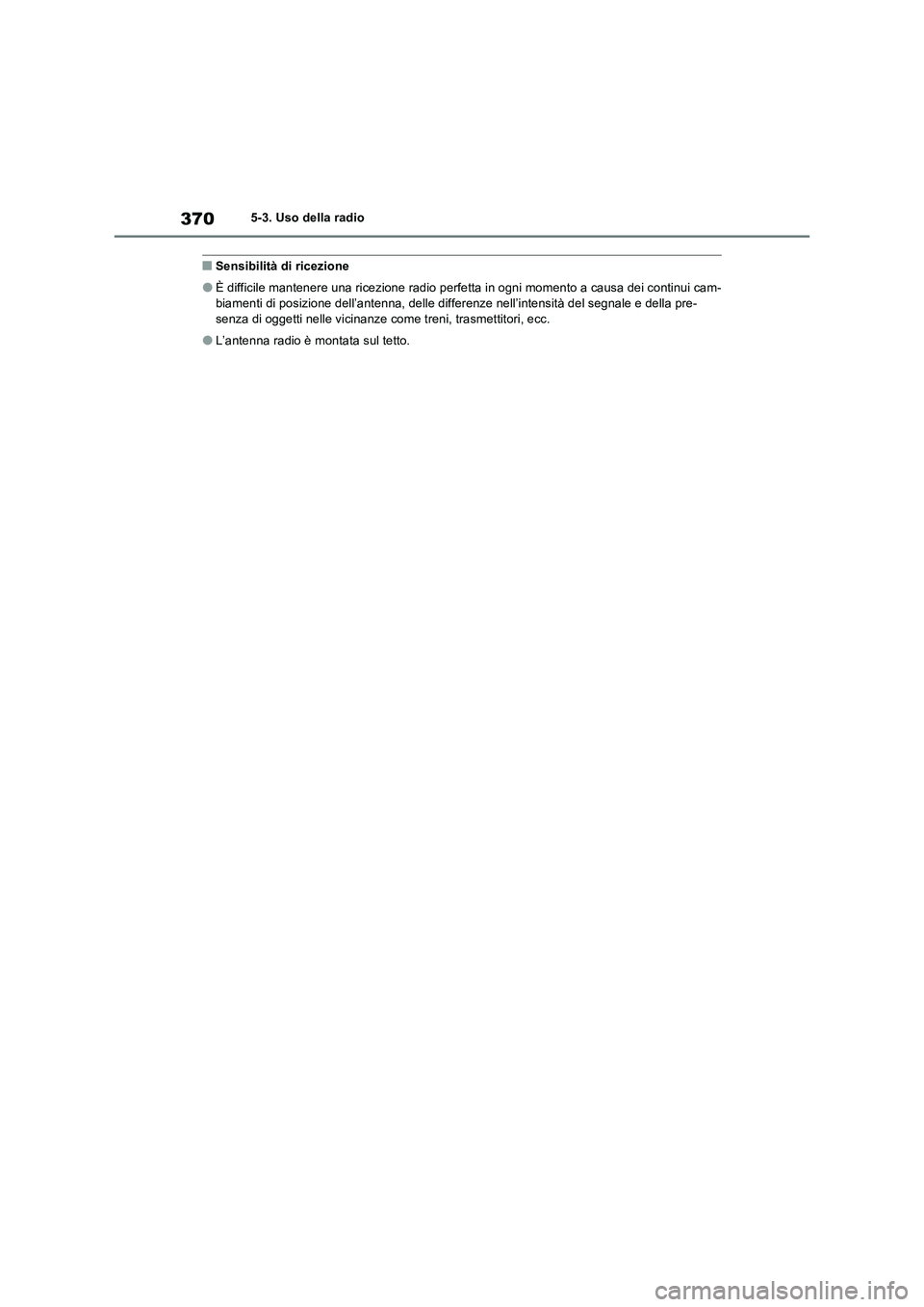 TOYOTA RAV4 2022 Manuale duso (in Italian) 3705-3. Uso della radio
■Sensibilità di ricezione
●È difficile mantenere una ricezione radio perfetta in ogni momento a causa dei continui cam-
biamenti di posizione dell’antenna, delle differ TOYOTA RAV4 2022 Manuale duso (in Italian) 3705-3. Uso della radio
■Sensibilità di ricezione
●È difficile mantenere una ricezione radio perfetta in ogni momento a causa dei continui cam-
biamenti di posizione dell’antenna, delle differ