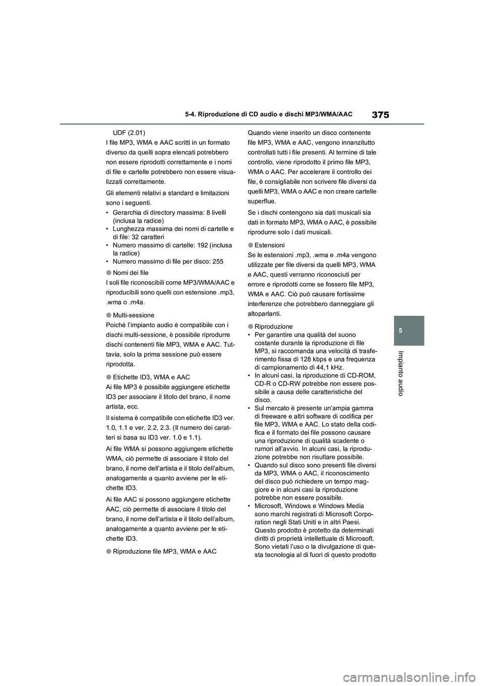 TOYOTA RAV4 2022 Manuale duso (in Italian) 375
5 5-4. Riproduzione di CD audio e dischi MP3/WMA/AAC
Impianto audio
UDF (2.01)
I file MP3, WMA e AAC scritti in un formato
diverso da quelli sopra elencati potrebbero
non essere riprodotti corre TOYOTA RAV4 2022 Manuale duso (in Italian) 375
5 5-4. Riproduzione di CD audio e dischi MP3/WMA/AAC
Impianto audio
UDF (2.01)
I file MP3, WMA e AAC scritti in un formato
diverso da quelli sopra elencati potrebbero
non essere riprodotti corre