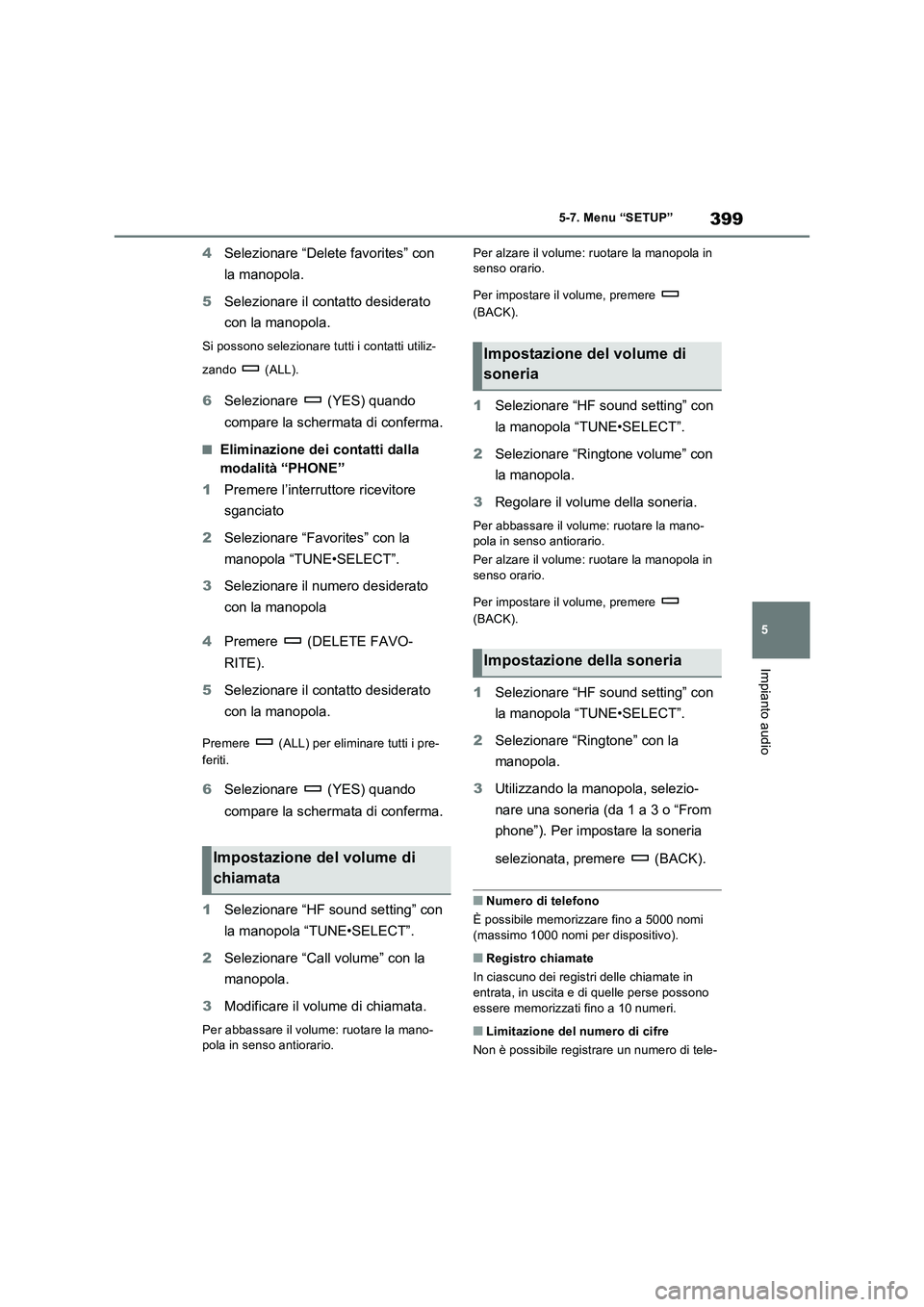 TOYOTA RAV4 2022 Manuale duso (in Italian) 399
5 5-7. Menu “SETUP”
Impianto audio
4Selezionare “Delete favorites” con
la manopola.
5Selezionare il contatto desiderato
con la manopola.
Si possono selezionare tutti i contatti utiliz-
z TOYOTA RAV4 2022 Manuale duso (in Italian) 399
5 5-7. Menu “SETUP”
Impianto audio
4Selezionare “Delete favorites” con
la manopola.
5Selezionare il contatto desiderato
con la manopola.
Si possono selezionare tutti i contatti utiliz-
z