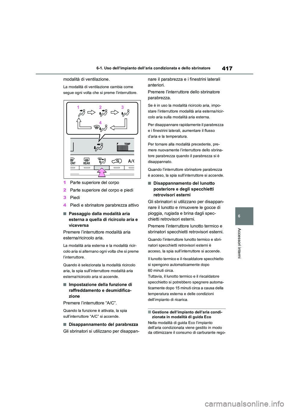 TOYOTA RAV4 2022 Manuale duso (in Italian) 417
6
6-1. Uso dell’impianto dell’aria condizionata e dello sbrinatore
Accessori interni
modalità di ventilazione.
La modalità di ventilazione cambia come
segue ogni volta che si preme l’in TOYOTA RAV4 2022 Manuale duso (in Italian) 417
6
6-1. Uso dell’impianto dell’aria condizionata e dello sbrinatore
Accessori interni
modalità di ventilazione.
La modalità di ventilazione cambia come
segue ogni volta che si preme l’in