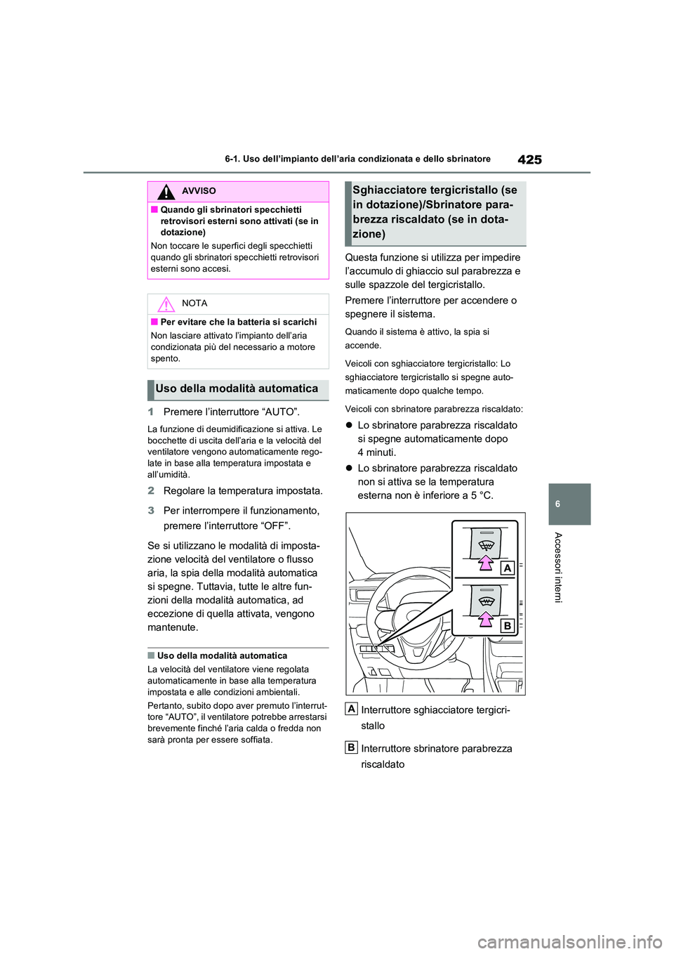 TOYOTA RAV4 2022  Manuale duso (in Italian) 425
6 
6-1. Uso dell’impianto dell’aria condizionata e dello sbrinatore
Accessori interni
1 Premere l’interruttore “AUTO”.
La funzione di deumidificazione si attiva. Le  
bocchette di uscita