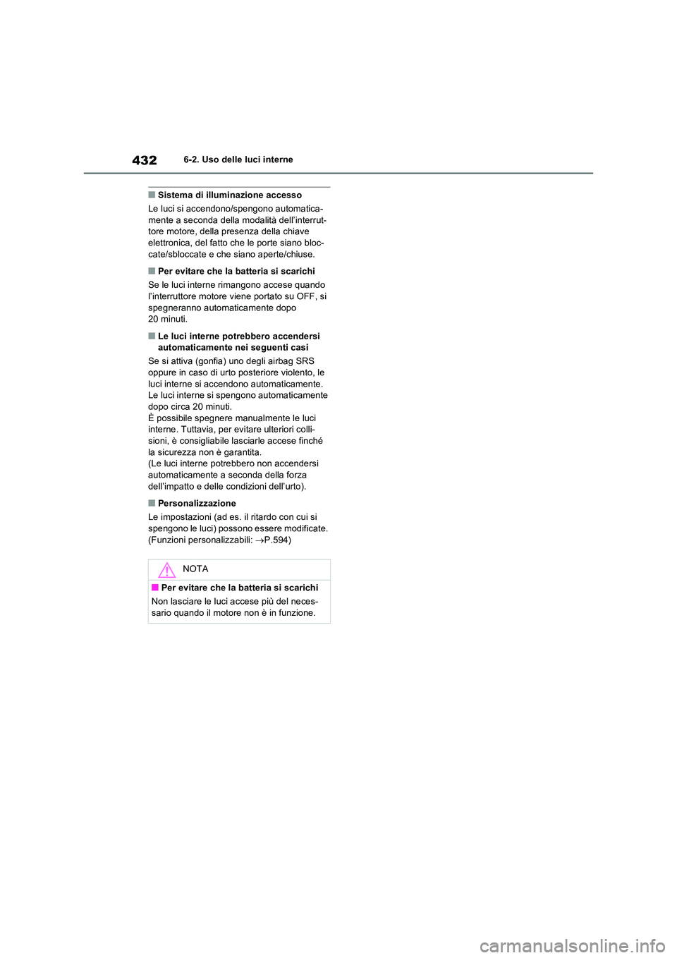 TOYOTA RAV4 2022 Manuale duso (in Italian) 4326-2. Uso delle luci interne
■Sistema di illuminazione accesso
Le luci si accendono/spengono automatica- mente a seconda della modalità dell’interrut-tore motore, della presenza della chiave TOYOTA RAV4 2022 Manuale duso (in Italian) 4326-2. Uso delle luci interne
■Sistema di illuminazione accesso
Le luci si accendono/spengono automatica- mente a seconda della modalità dell’interrut-tore motore, della presenza della chiave