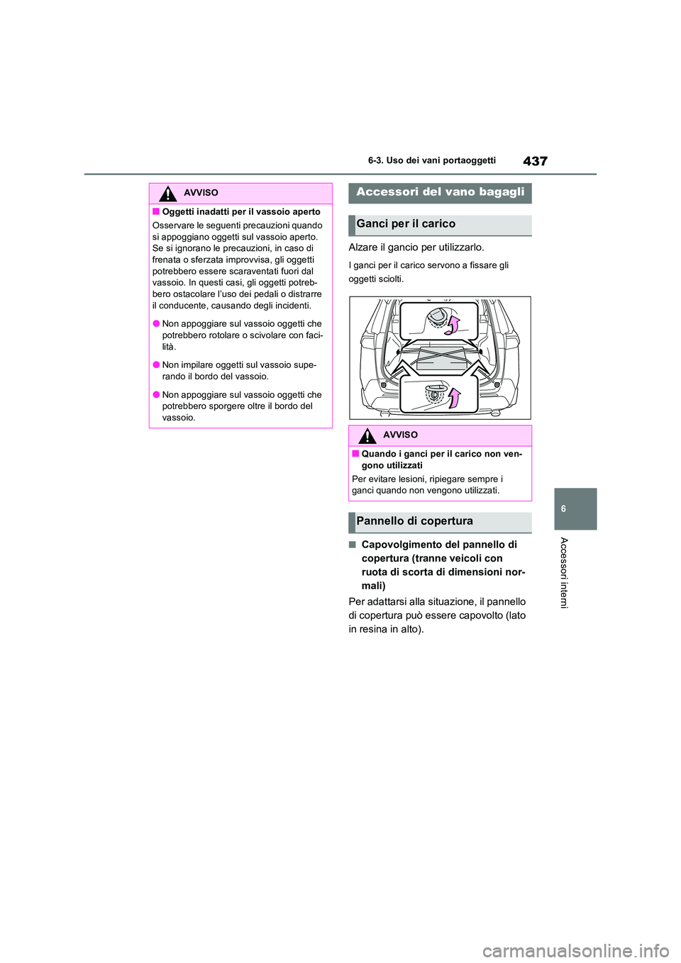 TOYOTA RAV4 2022 Manuale duso (in Italian) 437
6
6-3. Uso dei vani portaoggetti
Accessori interni
Alzare il gancio per utilizzarlo.
I ganci per il carico servono a fissare gli
oggetti sciolti.
■Capovolgimento del pannello di
copertura ( TOYOTA RAV4 2022 Manuale duso (in Italian) 437
6
6-3. Uso dei vani portaoggetti
Accessori interni
Alzare il gancio per utilizzarlo.
I ganci per il carico servono a fissare gli
oggetti sciolti.
■Capovolgimento del pannello di
copertura (