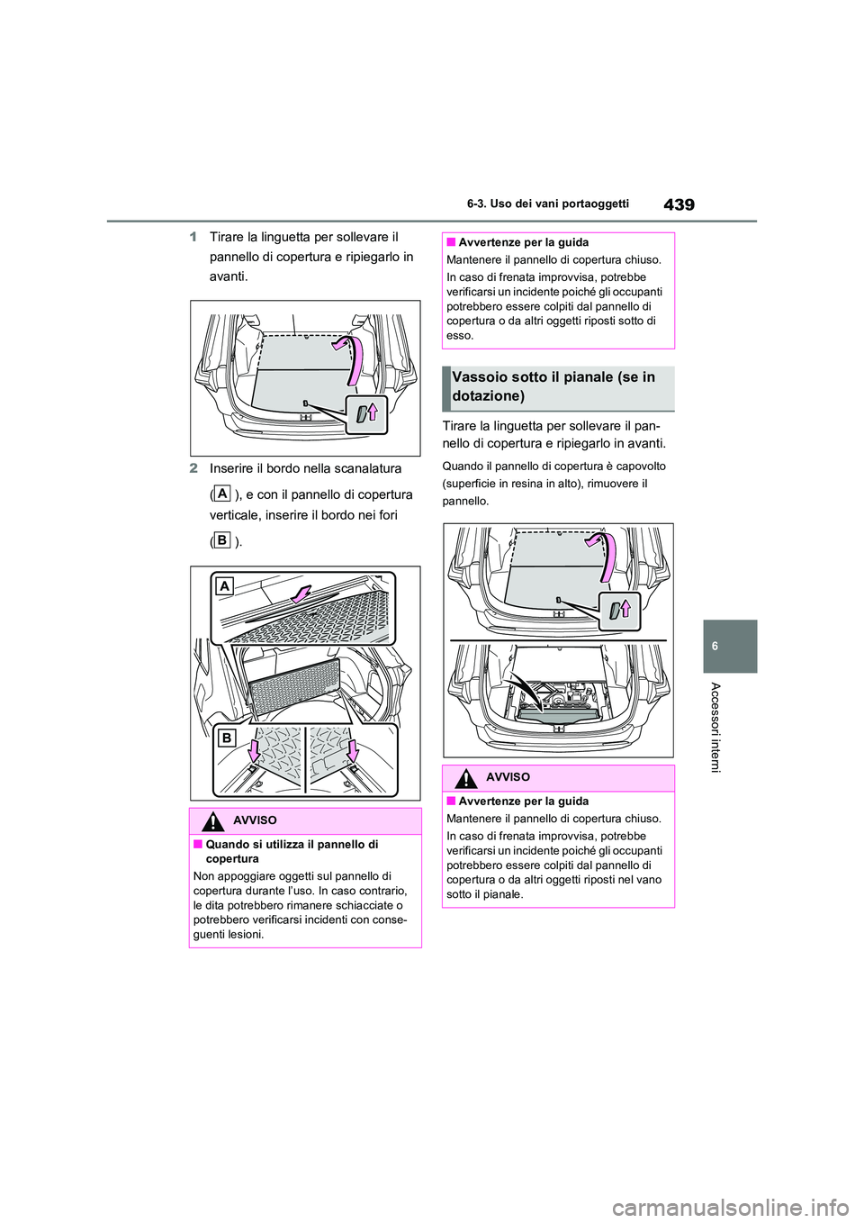 TOYOTA RAV4 2022 Manuale duso (in Italian) 439
6
6-3. Uso dei vani portaoggetti
Accessori interni
1 Tirare la linguetta per sollevare il
pannello di copertura e ripiegarlo in
avanti.
2 Inserire il bordo nella scanalatura
( ), e con il TOYOTA RAV4 2022 Manuale duso (in Italian) 439
6
6-3. Uso dei vani portaoggetti
Accessori interni
1 Tirare la linguetta per sollevare il
pannello di copertura e ripiegarlo in
avanti.
2 Inserire il bordo nella scanalatura
( ), e con il
