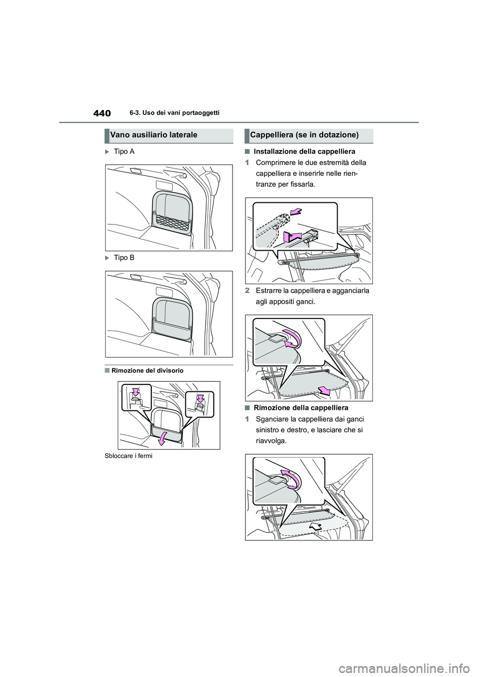 TOYOTA RAV4 2022 Manuale duso (in Italian) 4406-3. Uso dei vani portaoggetti
Tipo A
Tipo B
■Rimozione del divisorio
Sbloccare i fermi
■Installazione della cappelliera
1Comprimere le due estremità della
cappelliera e inserirle nelle TOYOTA RAV4 2022 Manuale duso (in Italian) 4406-3. Uso dei vani portaoggetti
Tipo A
Tipo B
■Rimozione del divisorio
Sbloccare i fermi
■Installazione della cappelliera
1Comprimere le due estremità della
cappelliera e inserirle nelle