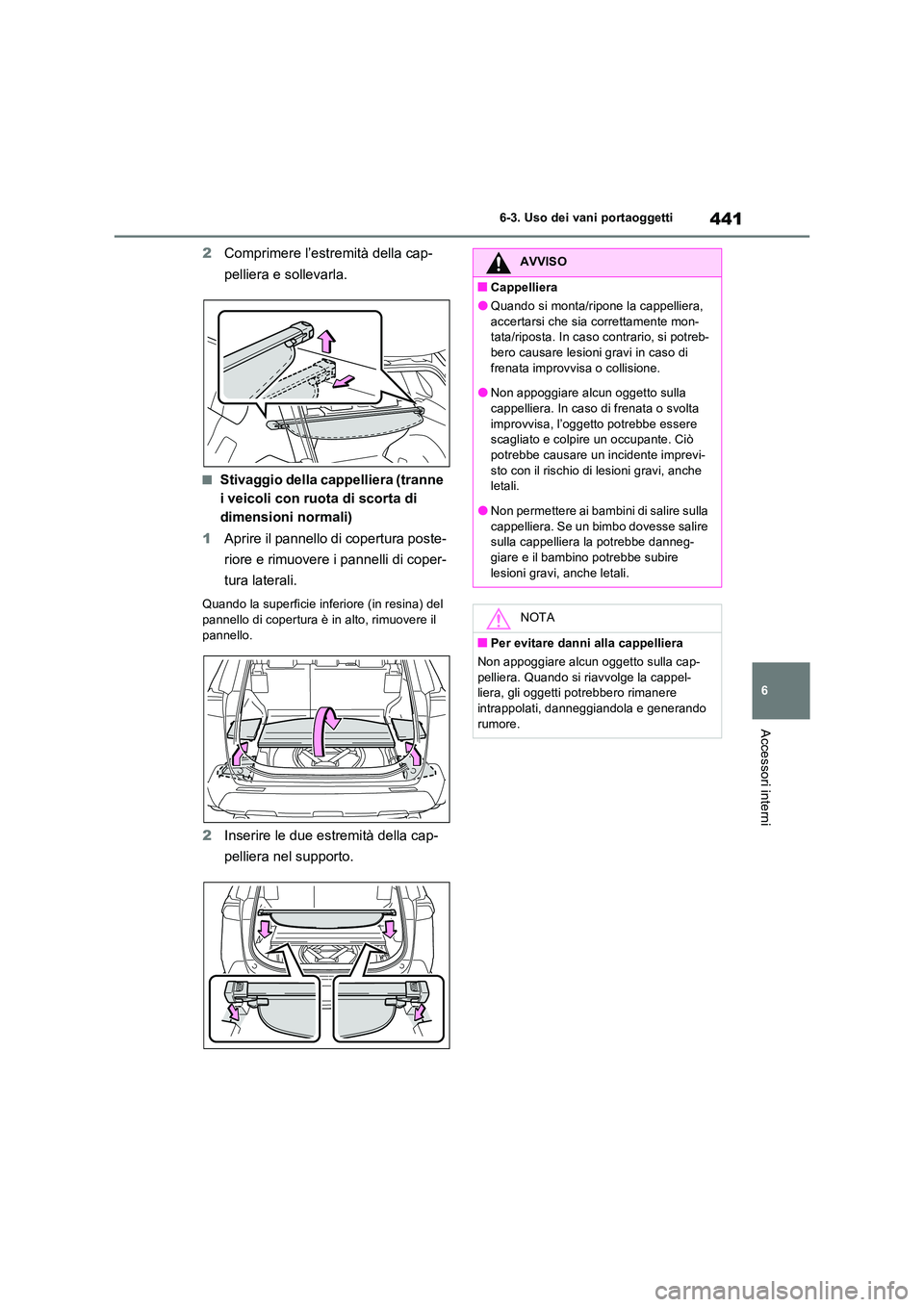 TOYOTA RAV4 2022 Manuale duso (in Italian) 441
6
6-3. Uso dei vani portaoggetti
Accessori interni
2 Comprimere l’estremità della cap-
pelliera e sollevarla.
■Stivaggio della cappelliera (tranne
i veicoli con ruota di scorta di
dimens TOYOTA RAV4 2022 Manuale duso (in Italian) 441
6
6-3. Uso dei vani portaoggetti
Accessori interni
2 Comprimere l’estremità della cap-
pelliera e sollevarla.
■Stivaggio della cappelliera (tranne
i veicoli con ruota di scorta di
dimens