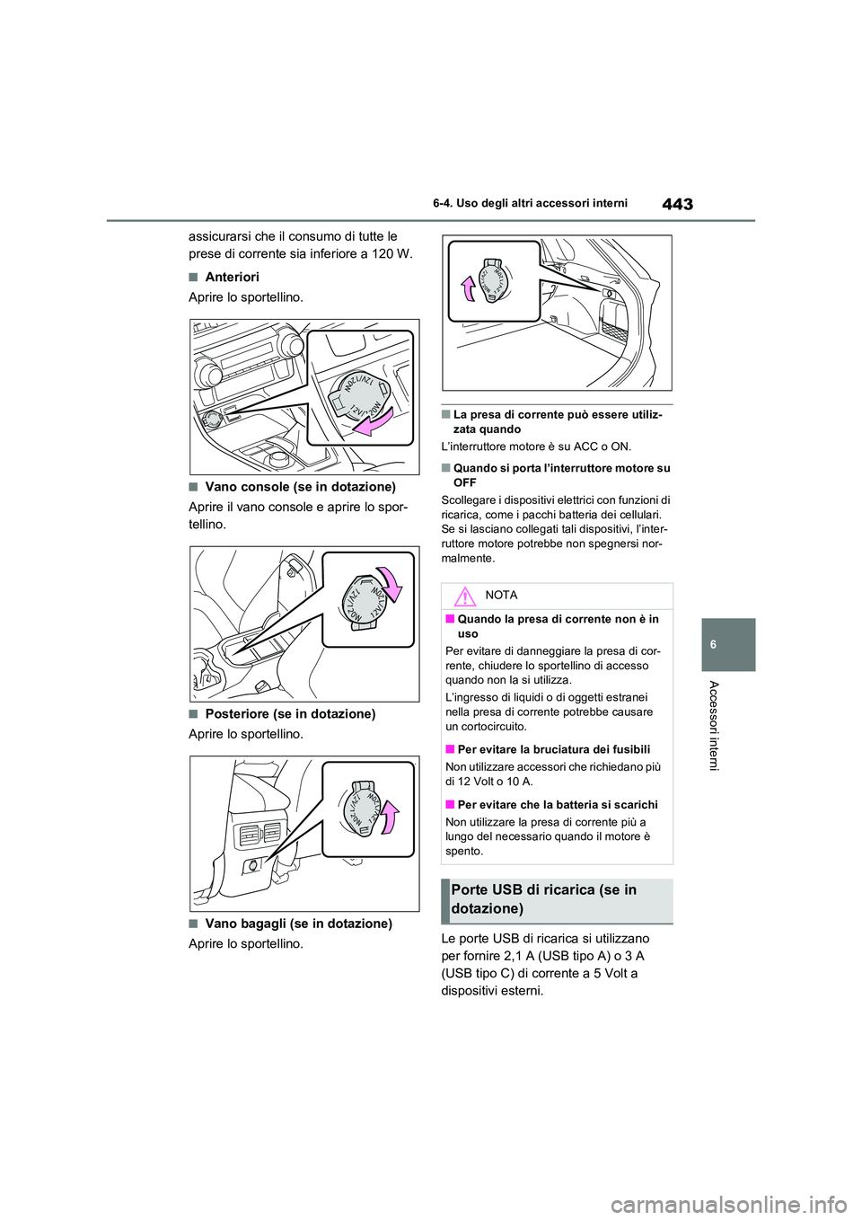 TOYOTA RAV4 2022 Manuale duso (in Italian) 443
6
6-4. Uso degli altri accessori interni
Accessori interni
assicurarsi che il consumo di tutte le
prese di corrente sia inferiore a 120 W.
■Anteriori
Aprire lo sportellino.
■Vano console ( TOYOTA RAV4 2022 Manuale duso (in Italian) 443
6
6-4. Uso degli altri accessori interni
Accessori interni
assicurarsi che il consumo di tutte le
prese di corrente sia inferiore a 120 W.
■Anteriori
Aprire lo sportellino.
■Vano console (