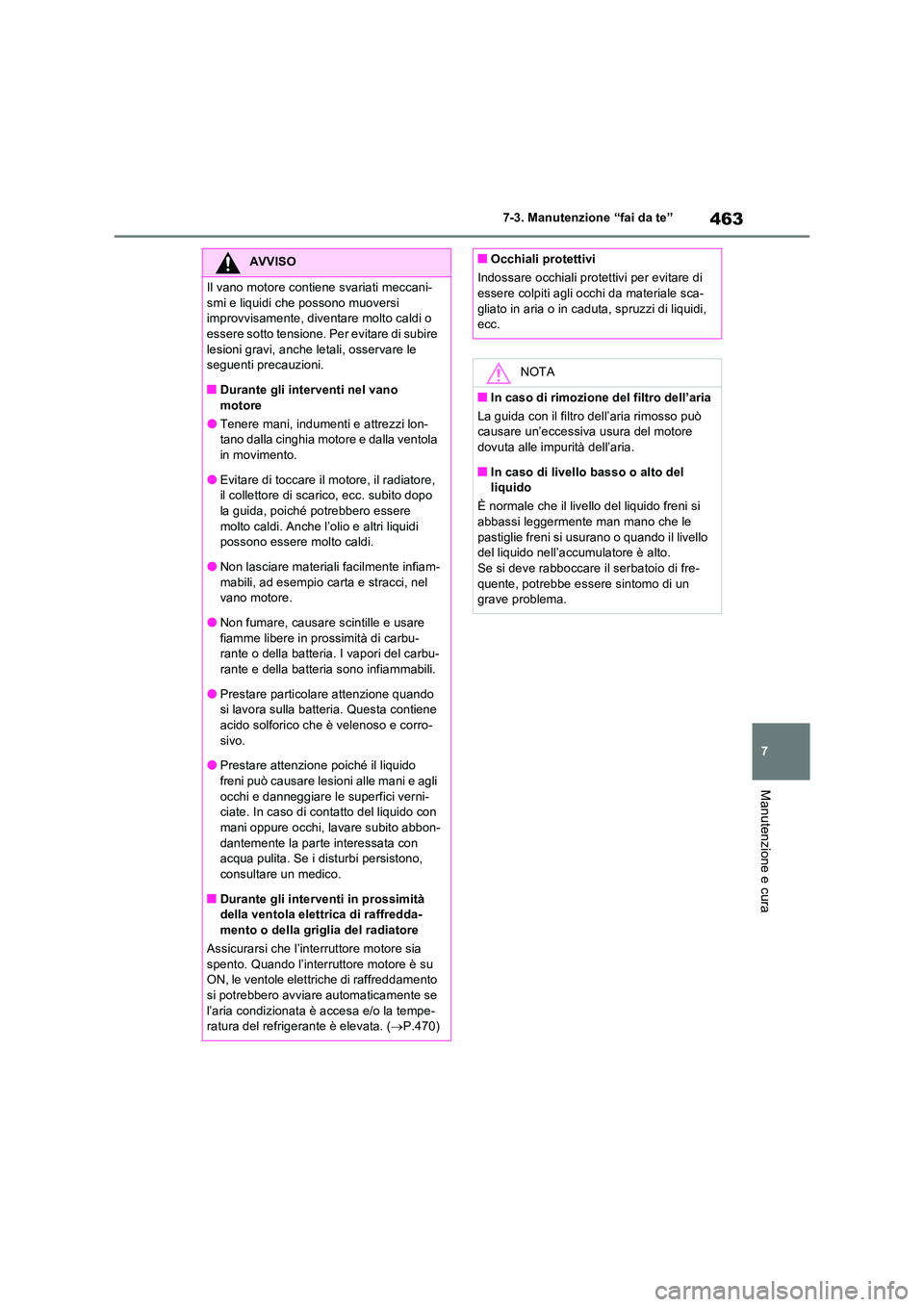 TOYOTA RAV4 2022 Manuale duso (in Italian) 463
7
7-3. Manutenzione “fai da te”
Manutenzione e cura
AVVISO
Il vano motore contiene svariati meccani-
smi e liquidi che possono muoversi improvvisamente, diventare molto caldi o essere sotto TOYOTA RAV4 2022 Manuale duso (in Italian) 463
7
7-3. Manutenzione “fai da te”
Manutenzione e cura
AVVISO
Il vano motore contiene svariati meccani-
smi e liquidi che possono muoversi improvvisamente, diventare molto caldi o essere sotto