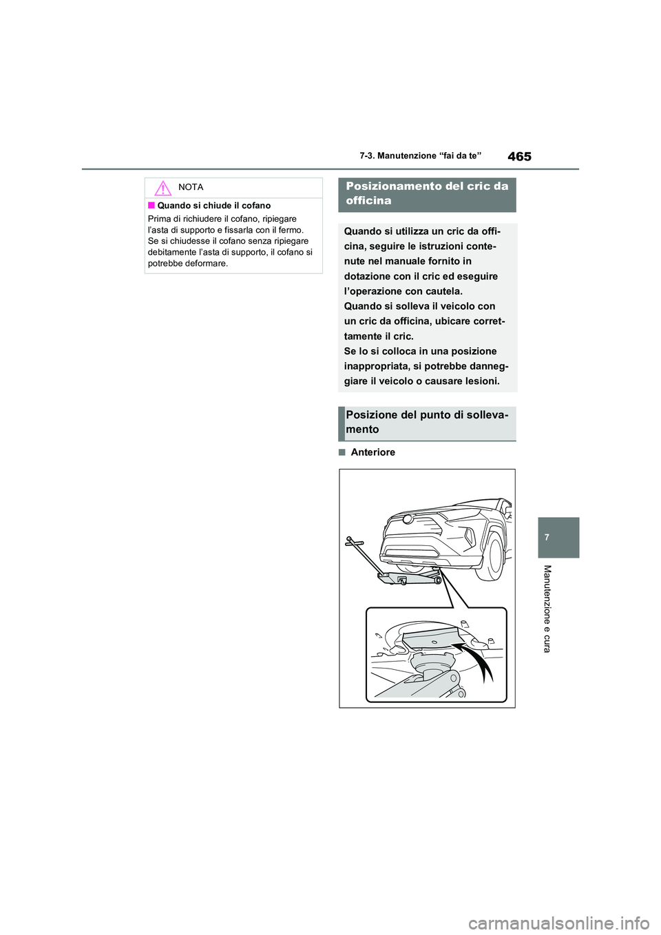TOYOTA RAV4 2022 Manuale duso (in Italian) 465
7
7-3. Manutenzione “fai da te”
Manutenzione e cura
■Anteriore
NOTA
■Quando si chiude il cofano
Prima di richiudere il cofano, ripiegare
l’asta di supporto e fissarla con il fermo. TOYOTA RAV4 2022 Manuale duso (in Italian) 465
7
7-3. Manutenzione “fai da te”
Manutenzione e cura
■Anteriore
NOTA
■Quando si chiude il cofano
Prima di richiudere il cofano, ripiegare
l’asta di supporto e fissarla con il fermo.