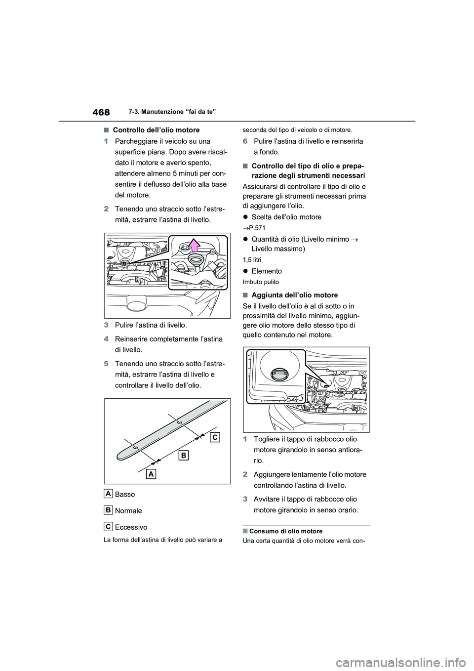 TOYOTA RAV4 2022 Manuale duso (in Italian) 4687-3. Manutenzione “fai da te”
■Controllo dell’olio motore
1Parcheggiare il veicolo su una
superficie piana. Dopo avere riscal-
dato il motore e averlo spento,
attendere almeno 5 minuti pe TOYOTA RAV4 2022 Manuale duso (in Italian) 4687-3. Manutenzione “fai da te”
■Controllo dell’olio motore
1Parcheggiare il veicolo su una
superficie piana. Dopo avere riscal-
dato il motore e averlo spento,
attendere almeno 5 minuti pe