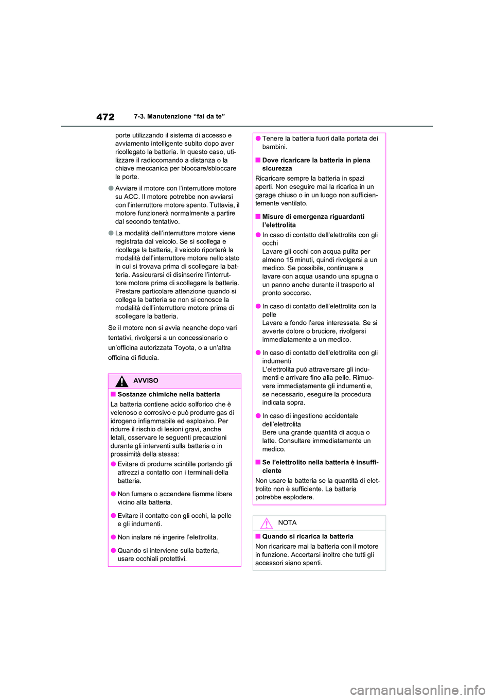 TOYOTA RAV4 2022  Manuale duso (in Italian) 4727-3. Manutenzione “fai da te” 
porte utilizzando il sistema di accesso e  avviamento intelligente subito dopo aver ricollegato la batteria. In questo caso, uti- 
lizzare il radiocomando a dista