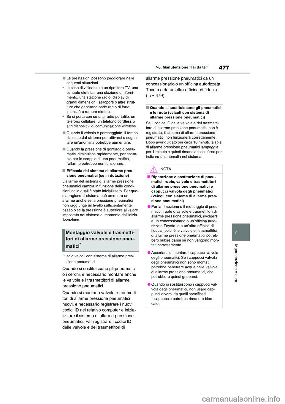 TOYOTA RAV4 2022  Manuale duso (in Italian) 477
7 
7-3. Manutenzione “fai da te”
Manutenzione e cura
●Le prestazioni possono peggiorare nelle  seguenti situazioni.• In caso di vicinanza a un ripetitore TV, una  
centrale elettrica, una 