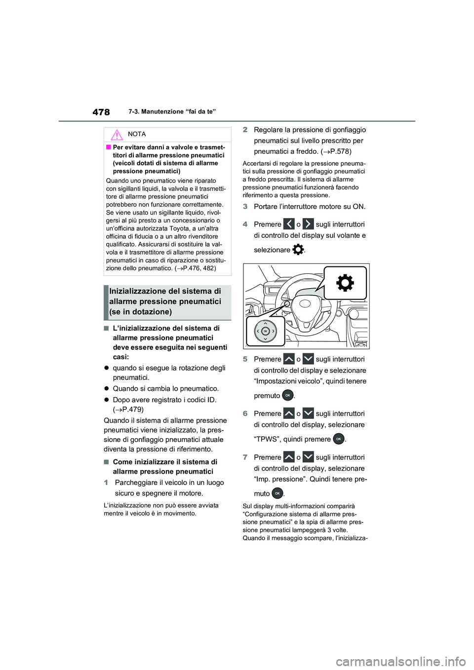 TOYOTA RAV4 2022  Manuale duso (in Italian) 4787-3. Manutenzione “fai da te”
■L’inizializzazione del sistema di  
allarme pressione pneumatici 
deve essere eseguita nei seguenti 
casi: 
 quando si esegue la rotazione degli  
pneumati