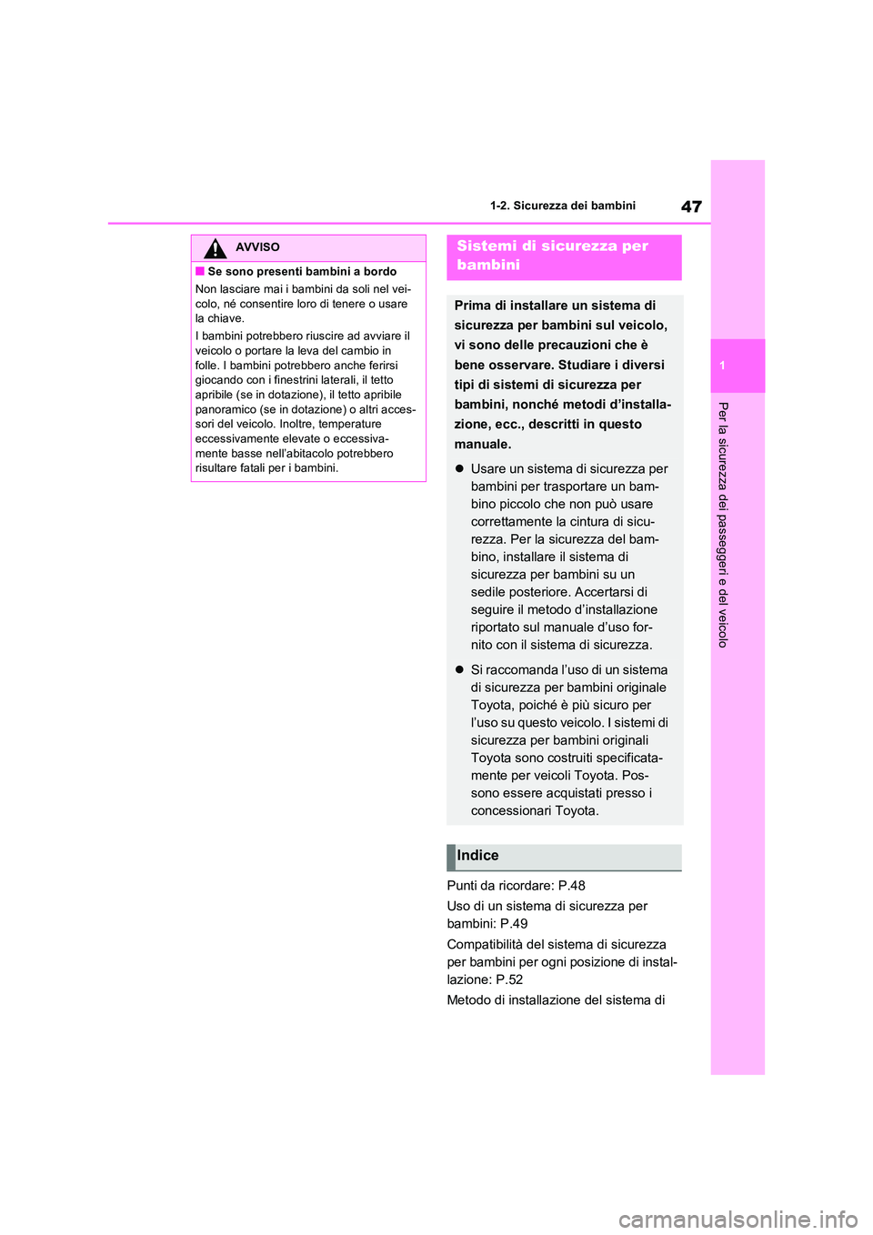 TOYOTA RAV4 2022 Manuale duso (in Italian) 47
1
1-2. Sicurezza dei bambini
Per la sicurezza dei passeggeri e del veicolo
Punti da ricordare: P.48
Uso di un sistema di sicurezza per
bambini: P.49
Compatibilità del sistema di sicurezza
p TOYOTA RAV4 2022 Manuale duso (in Italian) 47
1
1-2. Sicurezza dei bambini
Per la sicurezza dei passeggeri e del veicolo
Punti da ricordare: P.48
Uso di un sistema di sicurezza per
bambini: P.49
Compatibilità del sistema di sicurezza
p
