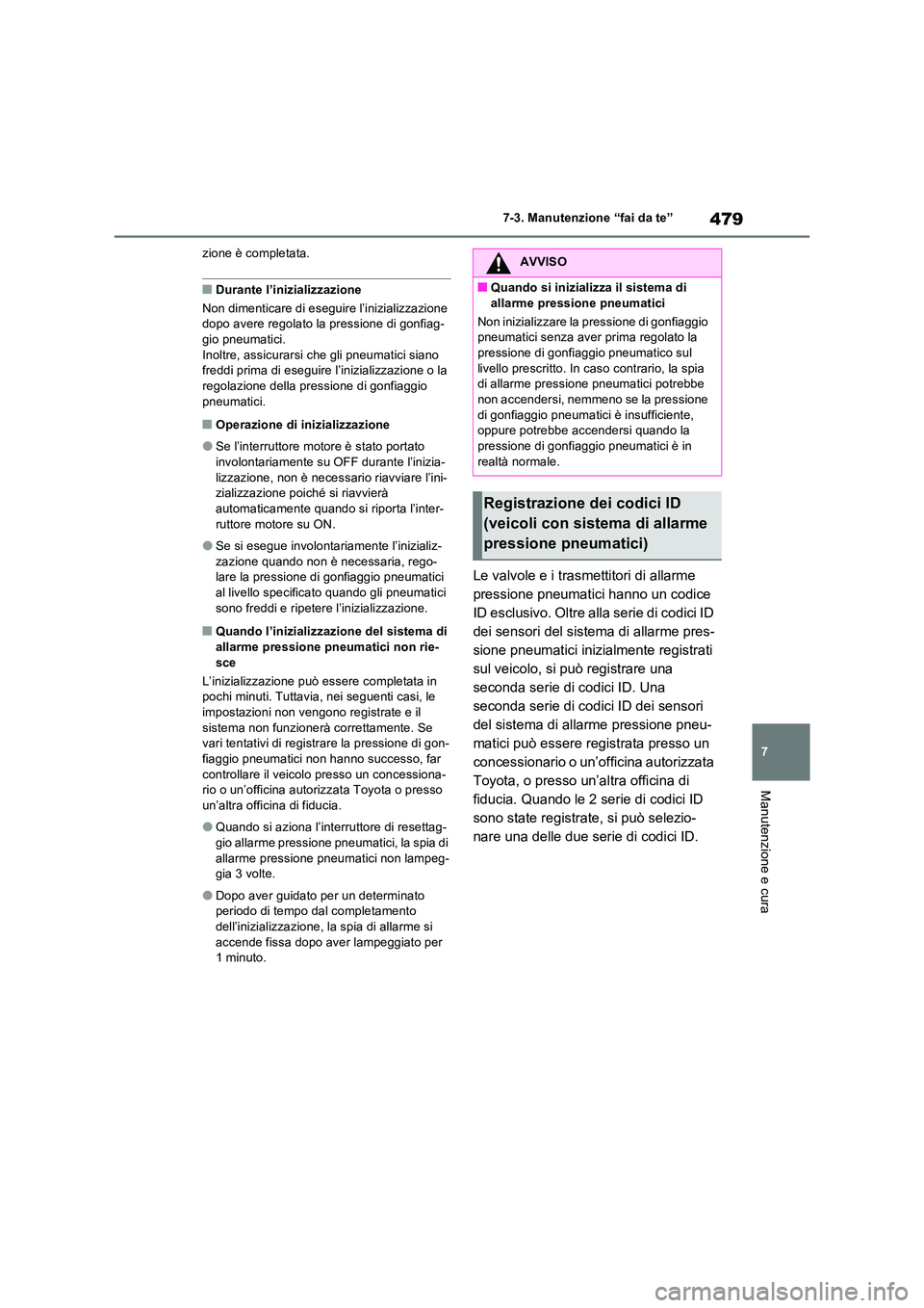TOYOTA RAV4 2022 Manuale duso (in Italian) 479
7
7-3. Manutenzione “fai da te”
Manutenzione e cura
zione è completata.
■Durante l’inizializzazione
Non dimenticare di eseguire l’inizializzazione dopo avere regolato la pressione di TOYOTA RAV4 2022 Manuale duso (in Italian) 479
7
7-3. Manutenzione “fai da te”
Manutenzione e cura
zione è completata.
■Durante l’inizializzazione
Non dimenticare di eseguire l’inizializzazione dopo avere regolato la pressione di