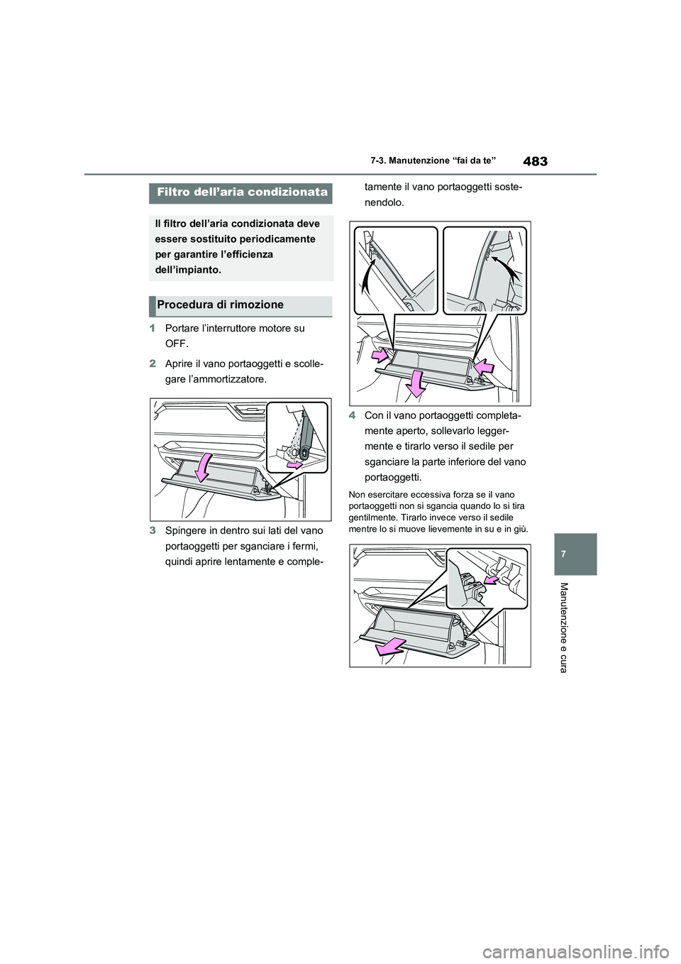 TOYOTA RAV4 2022 Manuale duso (in Italian) 483
7 7-3. Manutenzione “fai da te”
Manutenzione e cura
1Portare l’interruttore motore su
OFF.
2Aprire il vano portaoggetti e scolle-
gare l’ammortizzatore.
3Spingere in dentro sui lati del v TOYOTA RAV4 2022 Manuale duso (in Italian) 483
7 7-3. Manutenzione “fai da te”
Manutenzione e cura
1Portare l’interruttore motore su
OFF.
2Aprire il vano portaoggetti e scolle-
gare l’ammortizzatore.
3Spingere in dentro sui lati del v