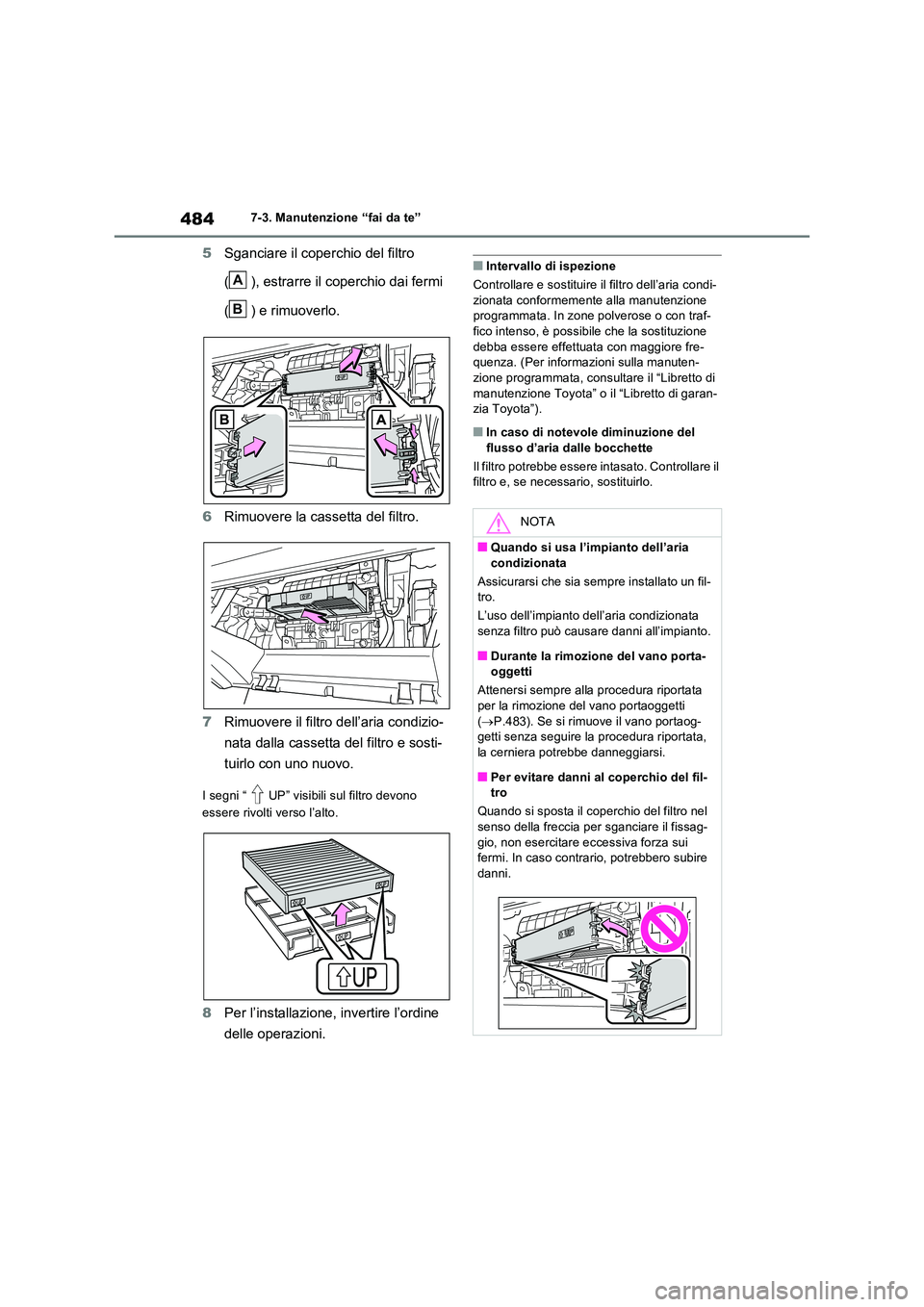 TOYOTA RAV4 2022 Manuale duso (in Italian) 4847-3. Manutenzione “fai da te”
5Sganciare il coperchio del filtro
( ), estrarre il coperchio dai fermi
( ) e rimuoverlo.
6 Rimuovere la cassetta del filtro.
7 Rimuovere il filtro dell’ar TOYOTA RAV4 2022 Manuale duso (in Italian) 4847-3. Manutenzione “fai da te”
5Sganciare il coperchio del filtro
( ), estrarre il coperchio dai fermi
( ) e rimuoverlo.
6 Rimuovere la cassetta del filtro.
7 Rimuovere il filtro dell’ar