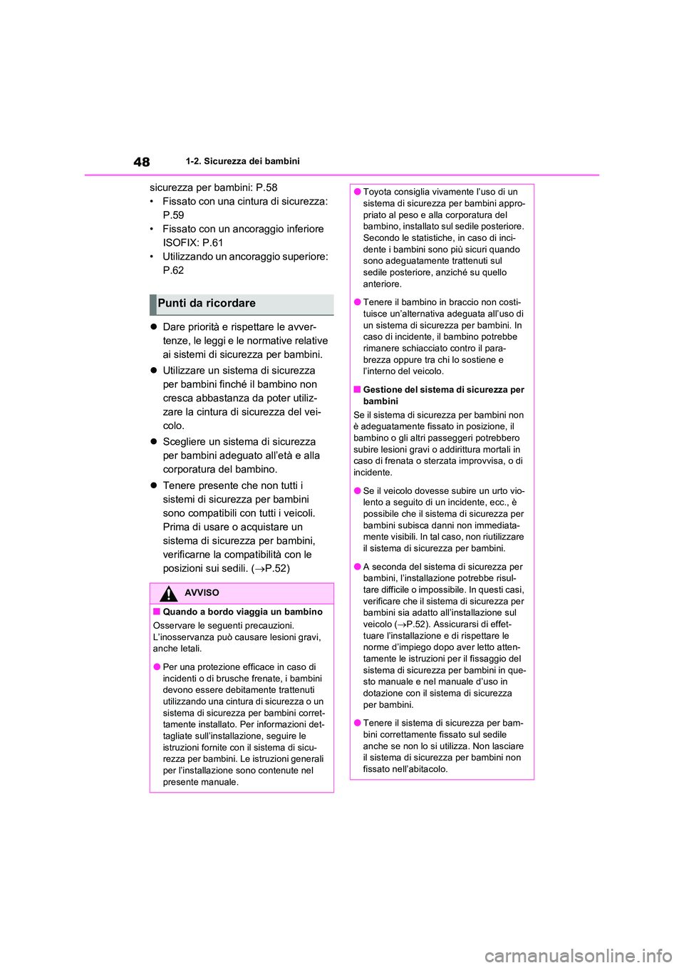 TOYOTA RAV4 2022 Manuale duso (in Italian) 481-2. Sicurezza dei bambini
sicurezza per bambini: P.58
• Fissato con una cintura di sicurezza:
P.59
• Fissato con un ancoraggio inferiore
ISOFIX: P.61
• Utilizzando un ancoraggio superiore: TOYOTA RAV4 2022 Manuale duso (in Italian) 481-2. Sicurezza dei bambini
sicurezza per bambini: P.58
• Fissato con una cintura di sicurezza:
P.59
• Fissato con un ancoraggio inferiore
ISOFIX: P.61
• Utilizzando un ancoraggio superiore: