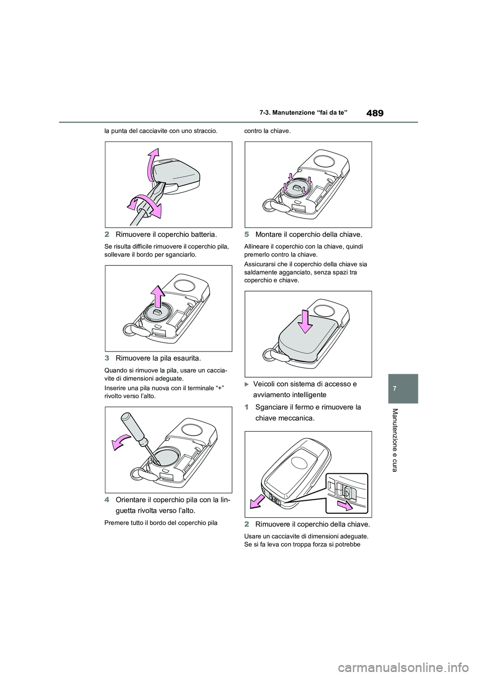 TOYOTA RAV4 2022 Manuale duso (in Italian) 489
7 7-3. Manutenzione “fai da te”
Manutenzione e cura
la punta del cacciavite con uno straccio.
2Rimuovere il coperchio batteria.
Se risulta difficile rimuovere il coperchio pila,
sollevare il TOYOTA RAV4 2022 Manuale duso (in Italian) 489
7 7-3. Manutenzione “fai da te”
Manutenzione e cura
la punta del cacciavite con uno straccio.
2Rimuovere il coperchio batteria.
Se risulta difficile rimuovere il coperchio pila,
sollevare il