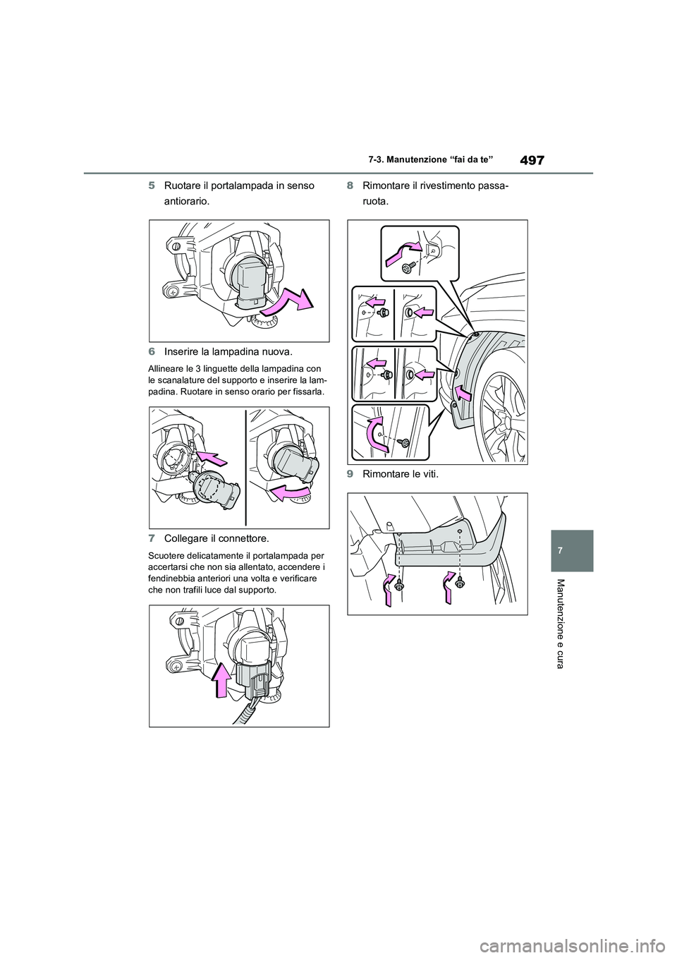 TOYOTA RAV4 2022 Manuale duso (in Italian) 497
7 7-3. Manutenzione “fai da te”
Manutenzione e cura
5Ruotare il portalampada in senso
antiorario.
6Inserire la lampadina nuova.
Allineare le 3 linguette della lampadina con
le scanalature de TOYOTA RAV4 2022 Manuale duso (in Italian) 497
7 7-3. Manutenzione “fai da te”
Manutenzione e cura
5Ruotare il portalampada in senso
antiorario.
6Inserire la lampadina nuova.
Allineare le 3 linguette della lampadina con
le scanalature de