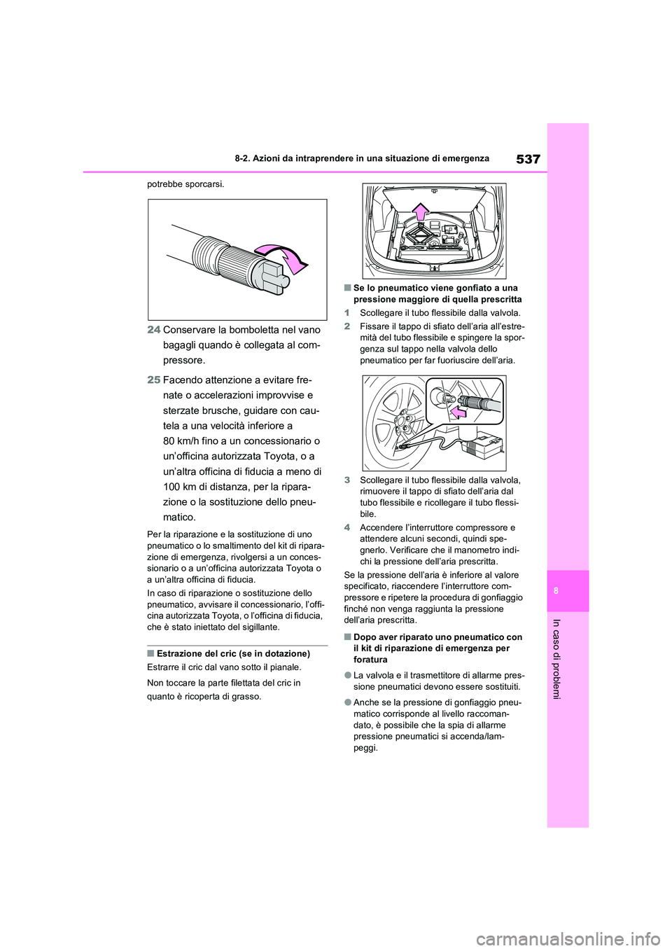 TOYOTA RAV4 2022 Manuale duso (in Italian) 537
8
8-2. Azioni da intraprendere in una situazione di emergenza
In caso di problemi
potrebbe sporcarsi.
24 Conservare la bomboletta nel vano
bagagli quando è collegata al com-
pressore.
25 Fac TOYOTA RAV4 2022 Manuale duso (in Italian) 537
8
8-2. Azioni da intraprendere in una situazione di emergenza
In caso di problemi
potrebbe sporcarsi.
24 Conservare la bomboletta nel vano
bagagli quando è collegata al com-
pressore.
25 Fac