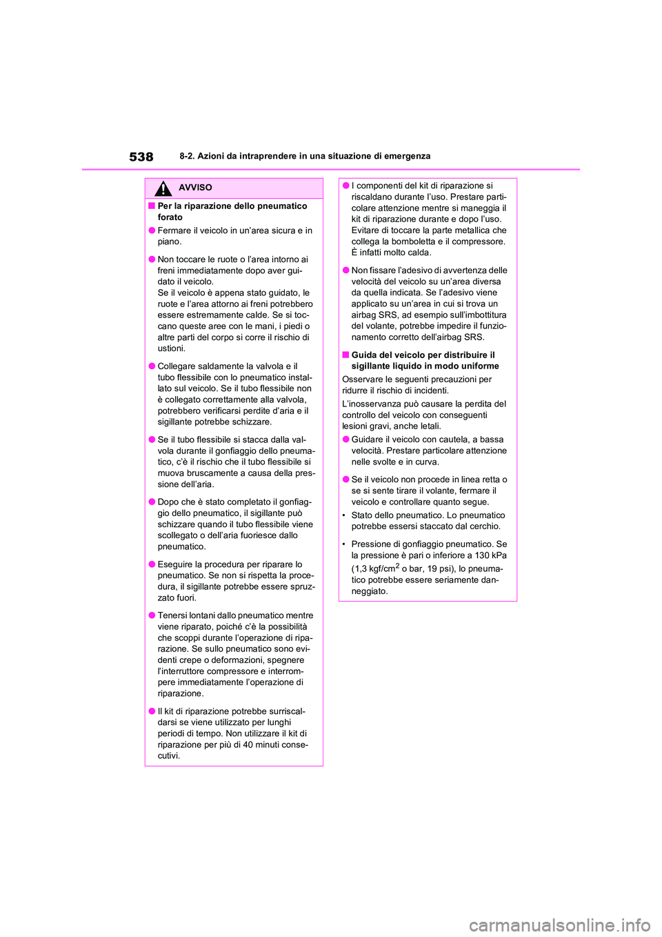 TOYOTA RAV4 2022 Manuale duso (in Italian) 5388-2. Azioni da intraprendere in una situazione di emergenza
AVVISO
■Per la riparazione dello pneumatico
forato
●Fermare il veicolo in un’area sicura e in piano.
●Non toccare le ruote o l TOYOTA RAV4 2022 Manuale duso (in Italian) 5388-2. Azioni da intraprendere in una situazione di emergenza
AVVISO
■Per la riparazione dello pneumatico
forato
●Fermare il veicolo in un’area sicura e in piano.
●Non toccare le ruote o l
