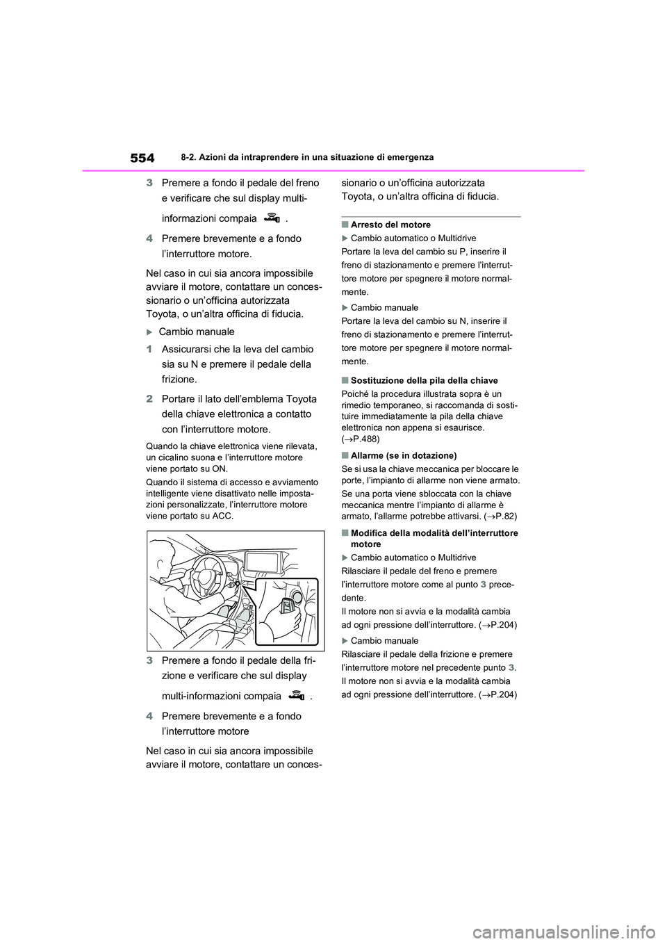 TOYOTA RAV4 2022 Manuale duso (in Italian) 5548-2. Azioni da intraprendere in una situazione di emergenza
3Premere a fondo il pedale del freno
e verificare che sul display multi-
informazioni compaia .
4 Premere brevemente e a fondo
l TOYOTA RAV4 2022 Manuale duso (in Italian) 5548-2. Azioni da intraprendere in una situazione di emergenza
3Premere a fondo il pedale del freno
e verificare che sul display multi-
informazioni compaia .
4 Premere brevemente e a fondo
l