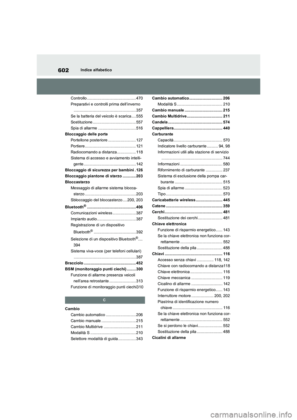 TOYOTA RAV4 2022 Manuale duso (in Italian) 602Indice alfabetico
Controllo ............................................ 470
Preparativi e controlli prima dell’inverno
........................................................ 357
Se la batteria TOYOTA RAV4 2022 Manuale duso (in Italian) 602Indice alfabetico
Controllo ............................................ 470
Preparativi e controlli prima dell’inverno
........................................................ 357
Se la batteria